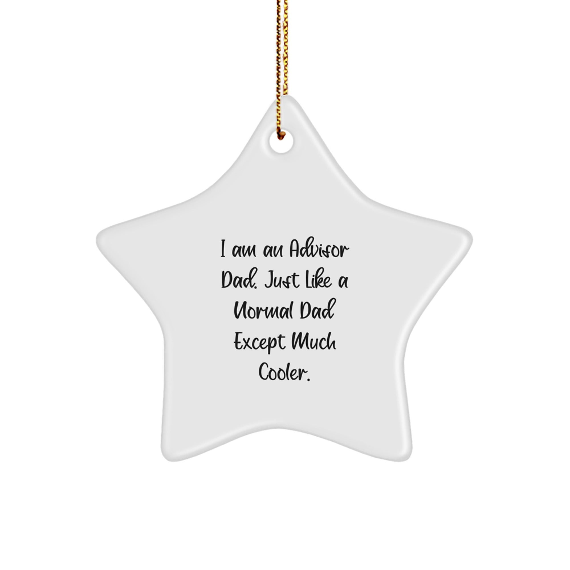 Funny Advisor Gifts from Men, Unique Star Ornament for Christmas, 'I Am An Advisor Dad, Just Like A Normal Dad Except Much Cooler' - Image 1