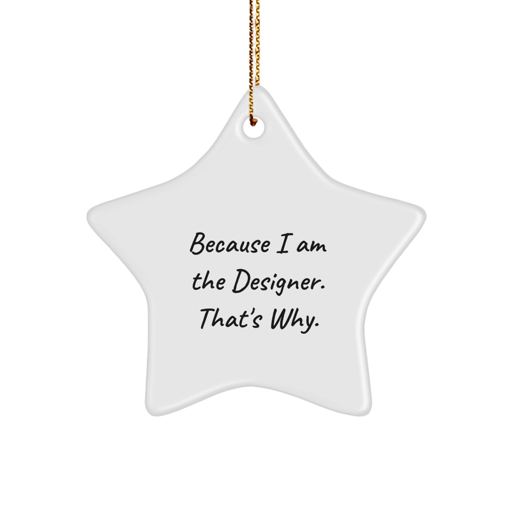 Designer Gifts from Friends and Family - Because I Am The Designer. That's Why. - Star Ornament for Christmas - Image 1