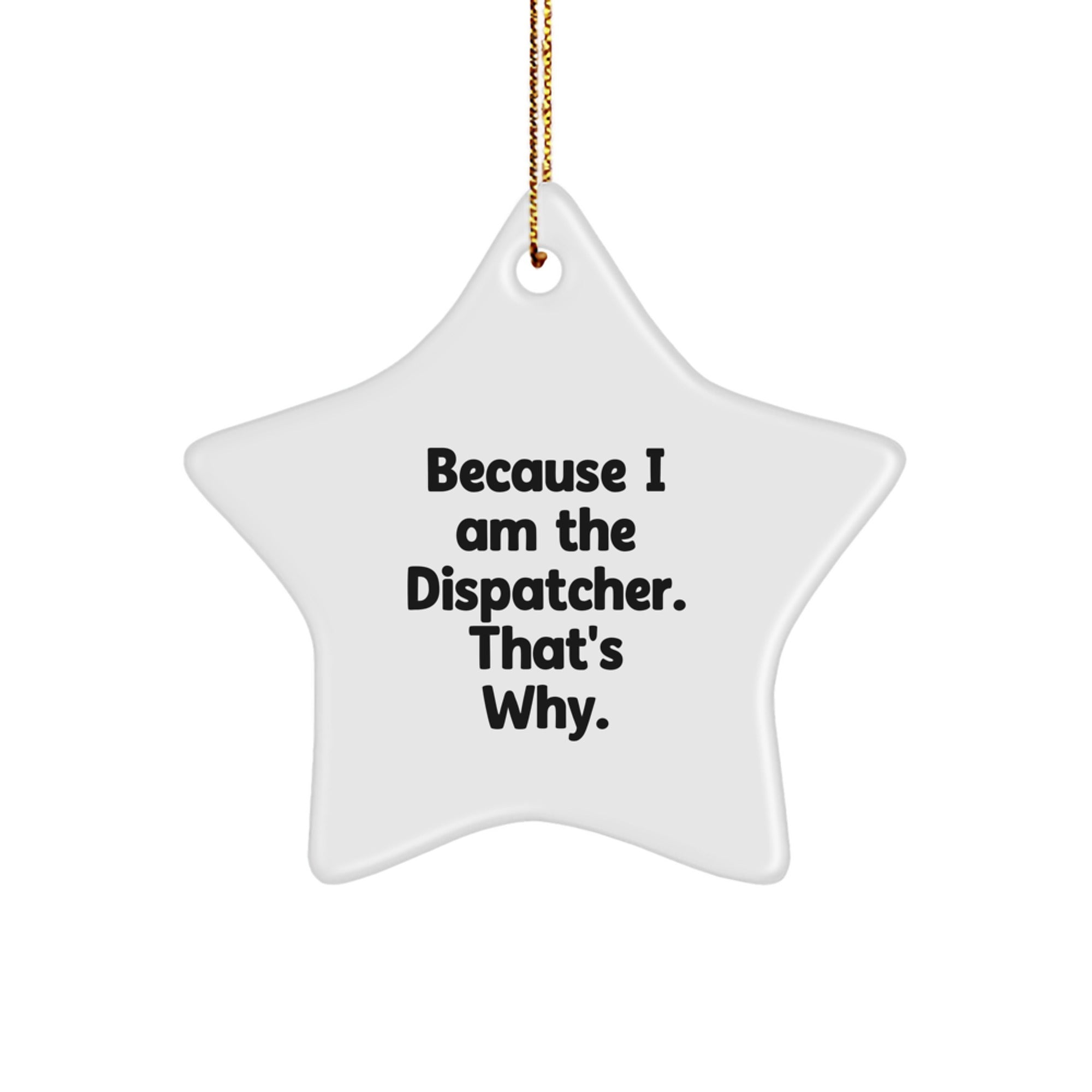Dispatcher Star Ornament, Funny Quote, 'Because I Am The Dispatcher. That's Why.', Gifts for Dispatchers, Friends, and Family, Christmas Unique Presents - Image 1