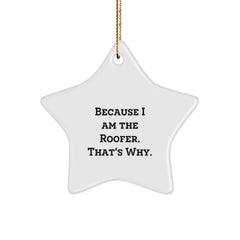 Roofer's Star Ornament Gift from Friends, Family, or Coworkers - 'Because I Am The Roofer. That's Why.' - Unique Christmas Unique Gifts for Him - Image 1