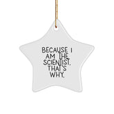 Scientist Gifts, Because I Am The Scientist. That's Why., Star Ornament, Christmas - Gifts for Scientist, Men, Women, Friends, Coworkers, Family - Image 1
