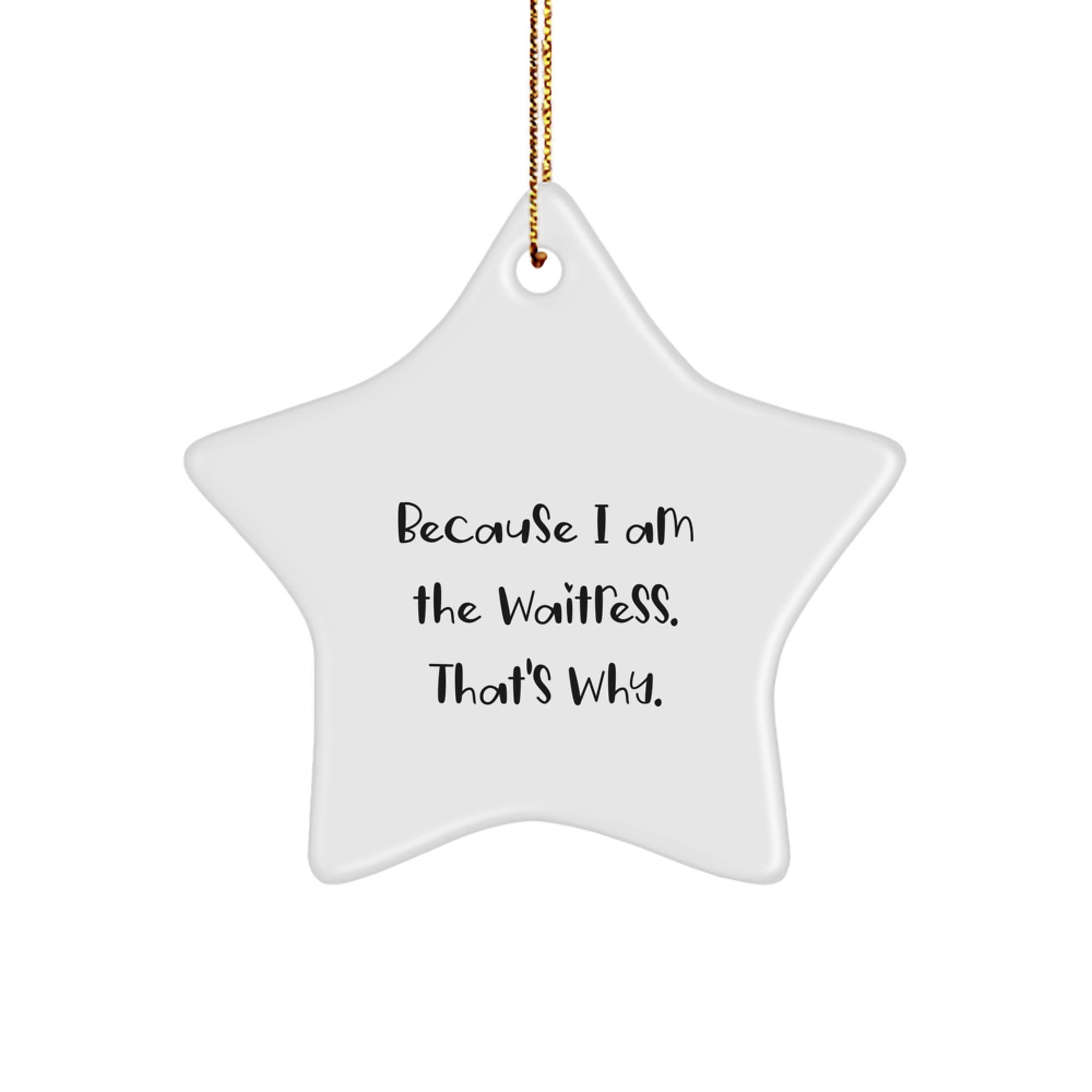 Gifts from Women, Gifts for Waitress, Because I Am The Waitress. That's Why., Star Ornament, Funny Christmas Decor - Image 1