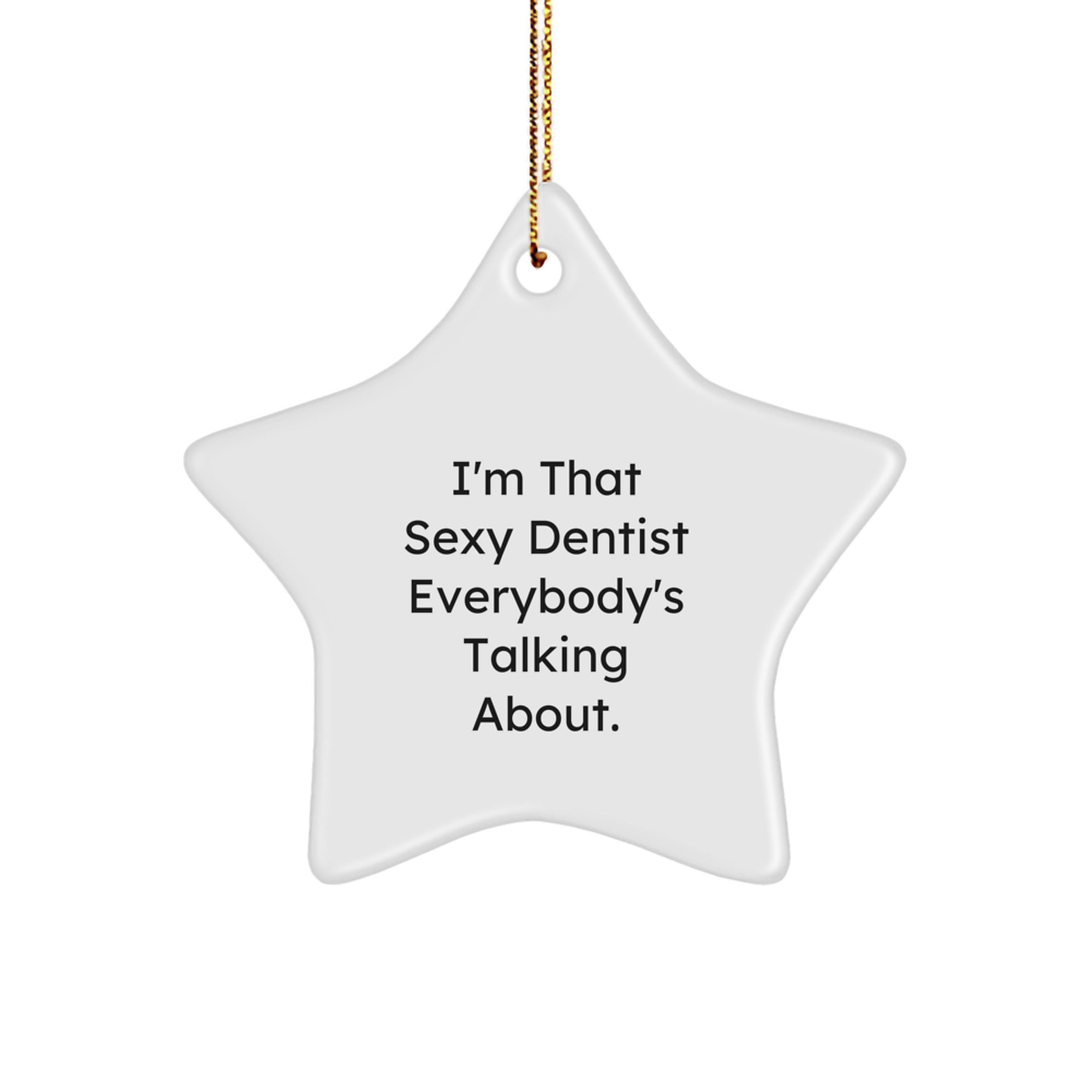Sexy Dentist Star Ornament, Gifts from Men to Dentist Friends, Unique Christmas Unique Gifts, 'I'm That Sexy Dentist Everybody's Talking About.' - Image 1
