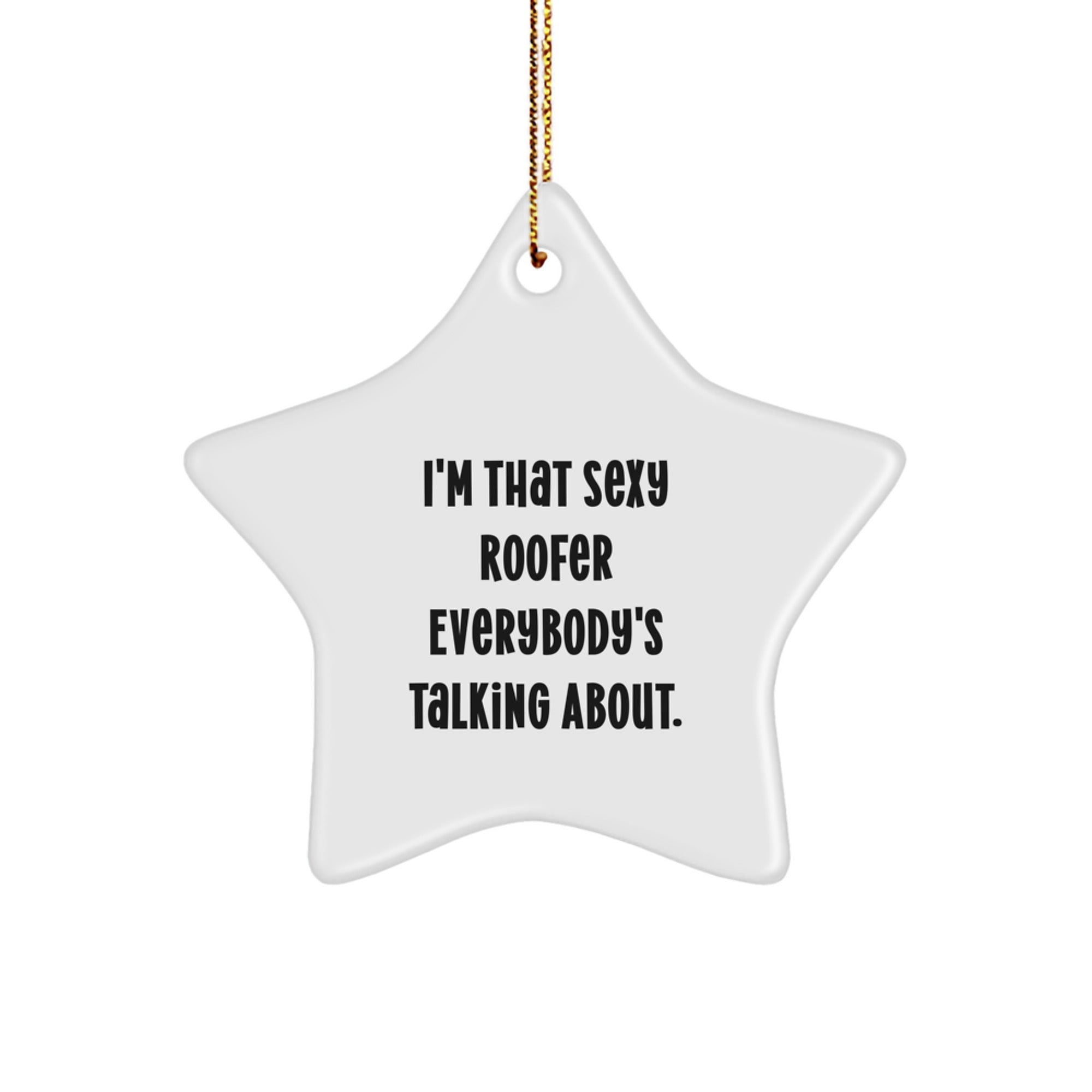 Sexy Roofer Gifts from Friends for Men - Star Ornament for Christmas - I'm That Sexy Roofer Everybody's Talking About. - Image 1