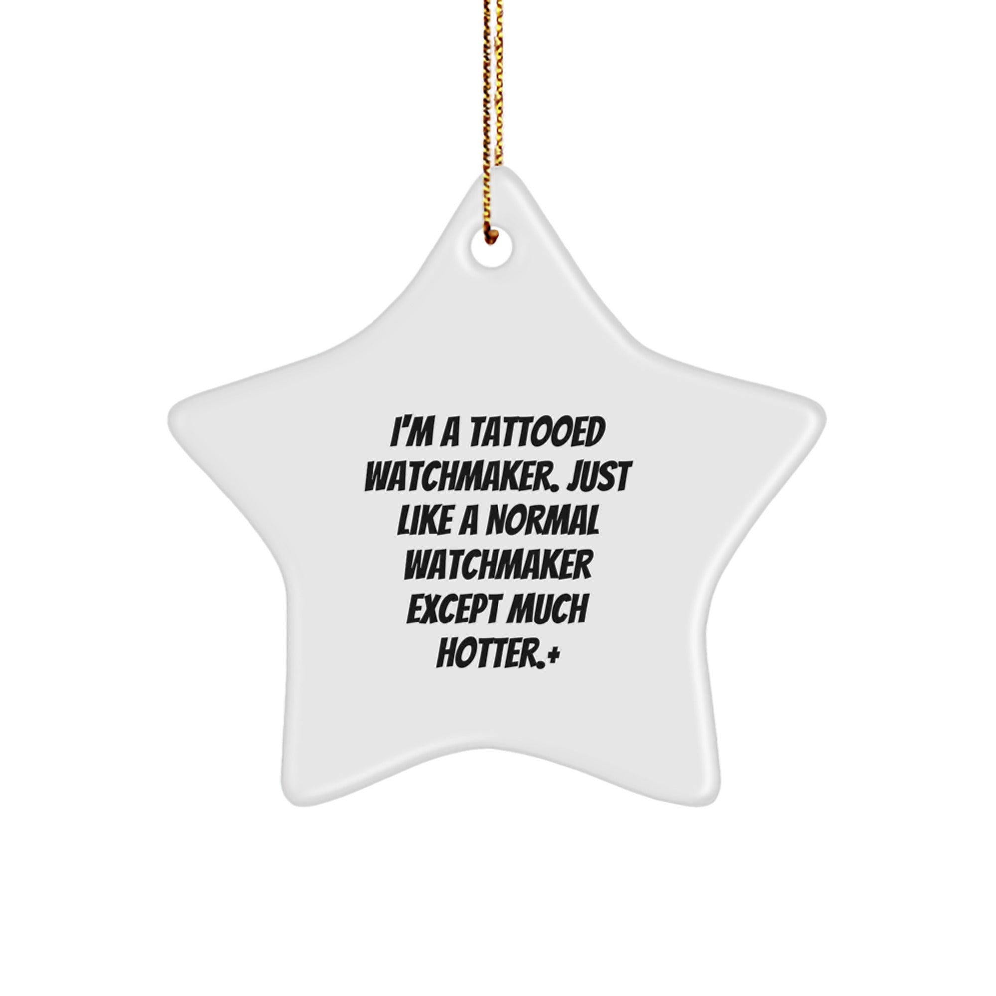 Funny Watchmaker Gifts from Men for Watchmaker Star Ornament, I'm A Tattooed Watchmaker. Just Like A Normal Watchmaker Except Much Hotter.+ - Image 1