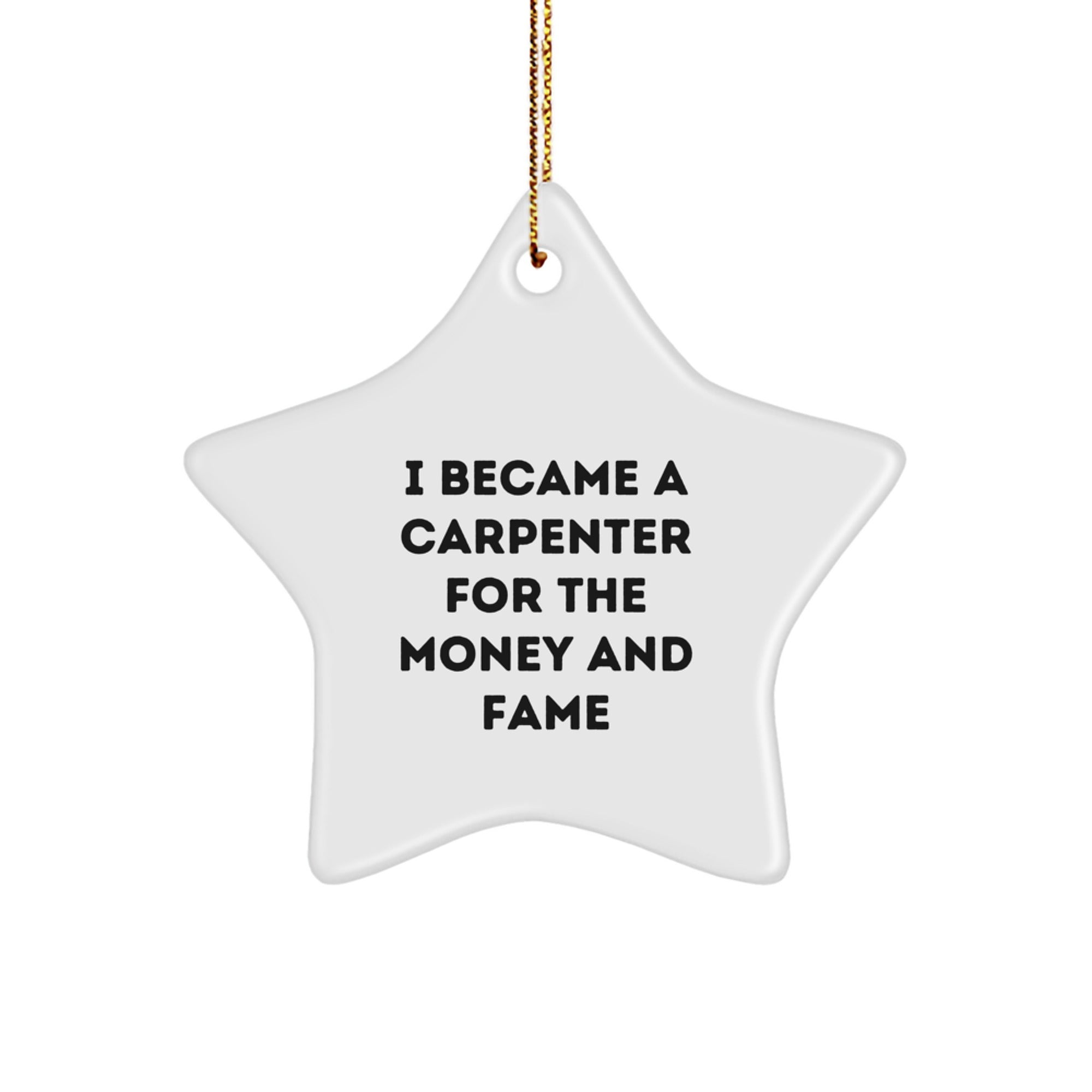 Funny Carpenter Gifts from Friends for Christmas - 'I Became A Carpenter For The Money And Fame' Star Ornament - Image 1