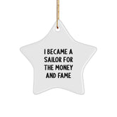 Sailor Star Ornament Gifts from Men for Christmas - I Became A Sailor For The Money And Fame - Image 1