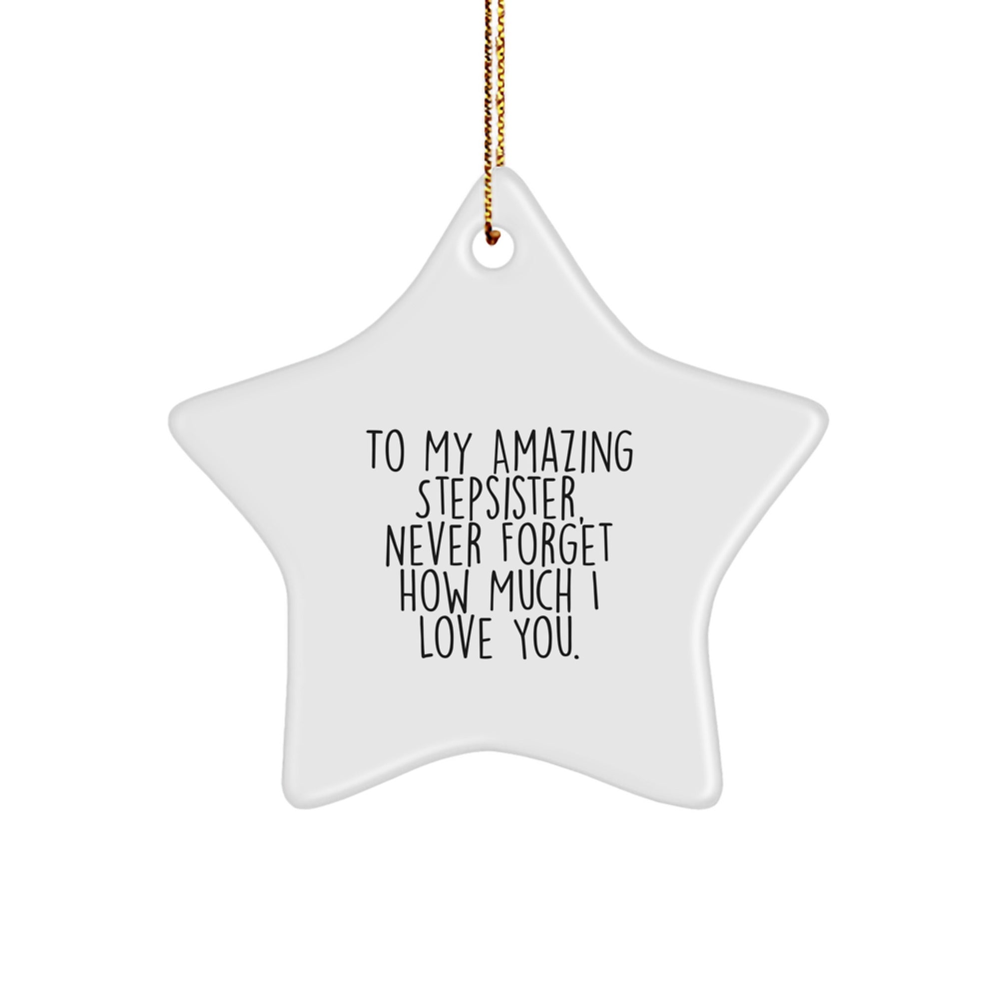 Sentimental Stepsister Gifts from Family - To My Amazing Stepsister, Never Forget How Much I Love You. White Star Ornament for Christmas - Image 1