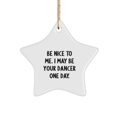 Funny Dancer Star Ornament Gifts from Friends and Family for Christmas Unique Decorations, 'Be Nice To Me. I May Be Your Dancer One Day.' - Image 1