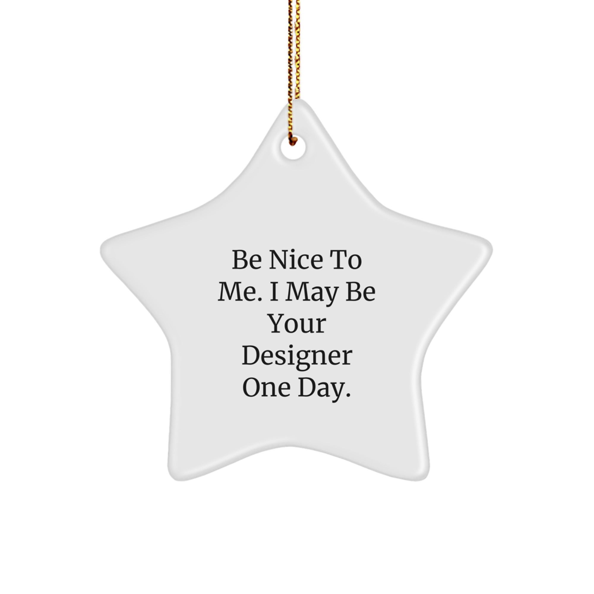 Funny Designer Gifts from Men to Friends - Be Nice To Me. I May Be Your Designer One Day. Star Ornament for Christmas - Image 1