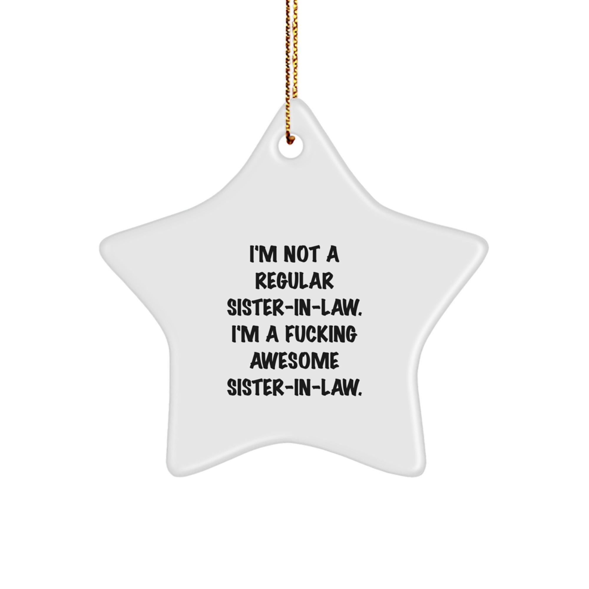 Funny Sister-in-law Christmas Star Ornament Gifts from Men to Sister-in-law - 'I'm Not A Regular Sister-in-law. I'm A F--king Awesome Sister-in-law.' - Image 1