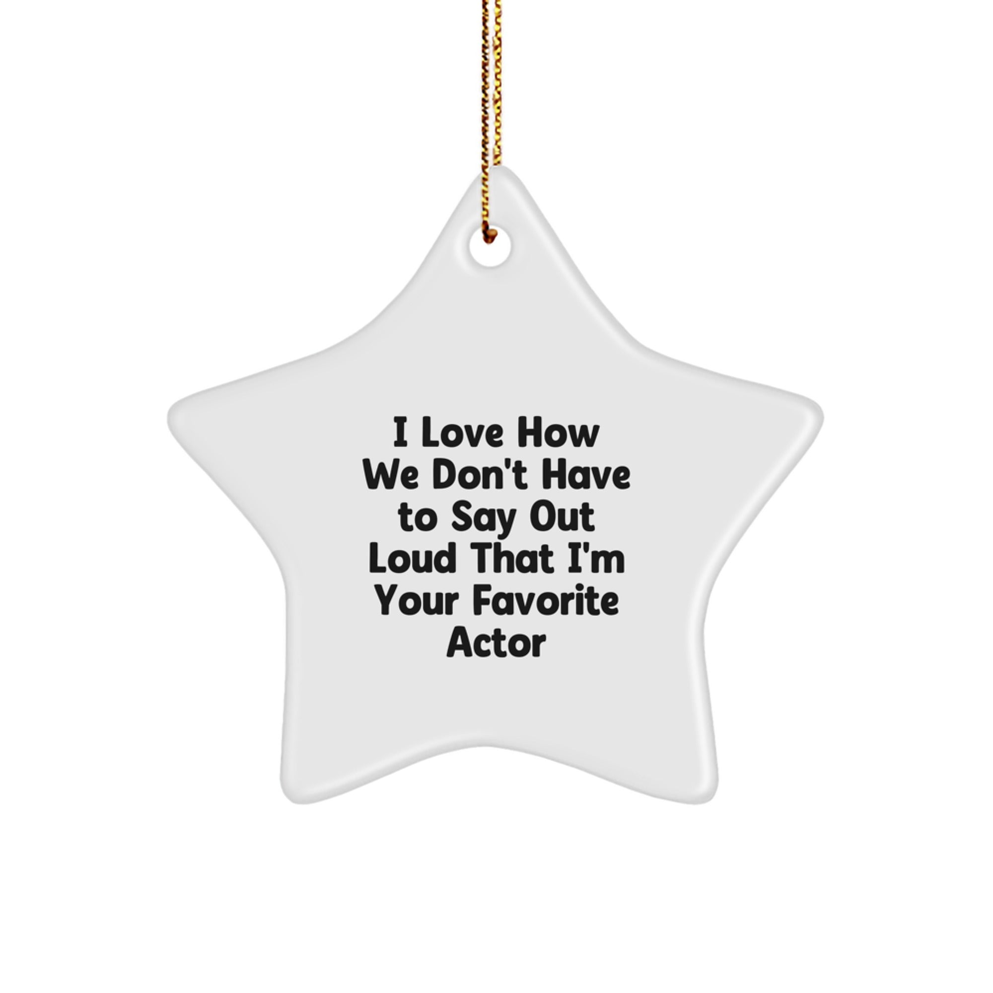 Funny Actor Gifts for Him - I Love How We Don't Have To Say Out Loud That I'm Your Favorite Star Ornament, Christmas Unique Gifts from Friends - Image 1