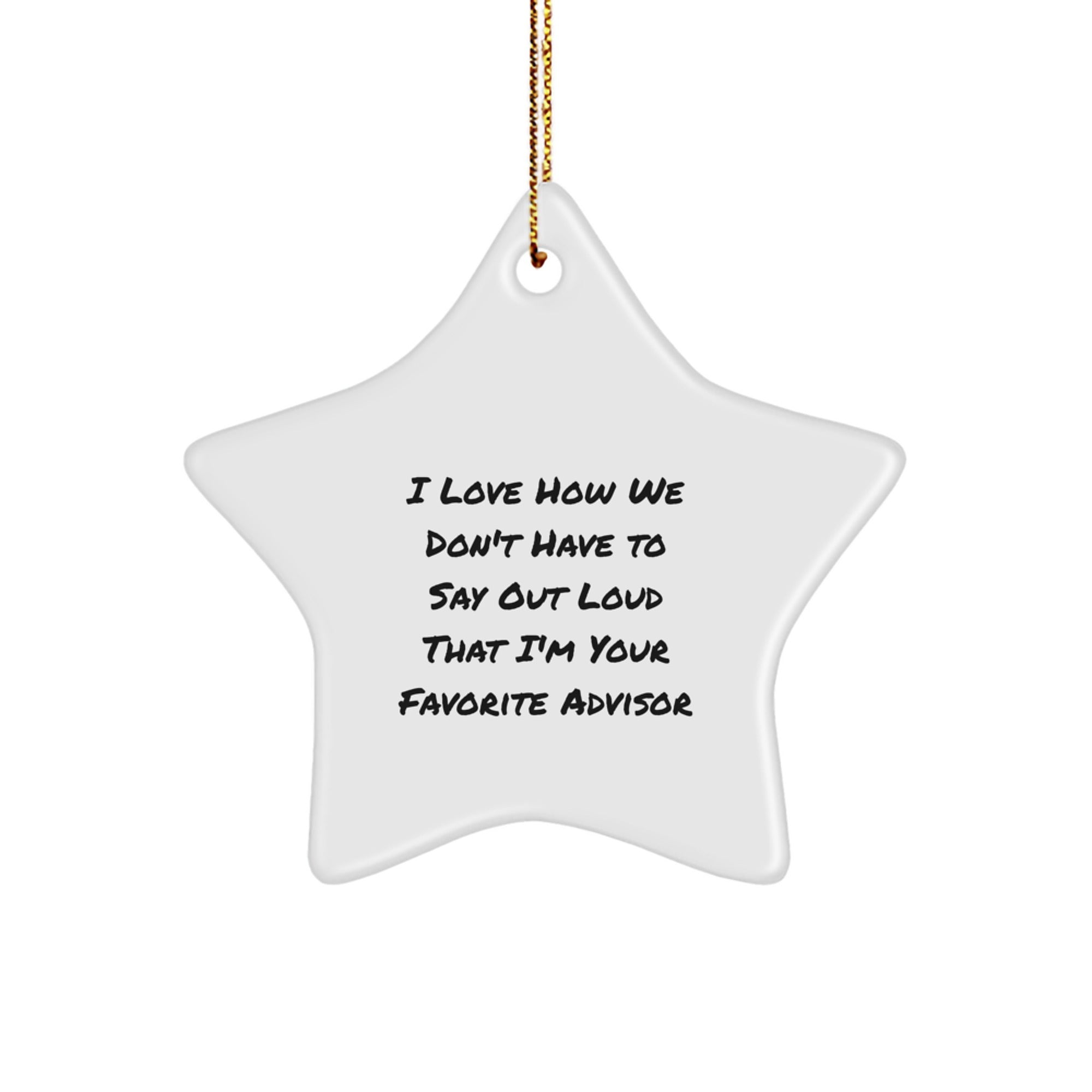 Funny Advisor Gifts for Men - I Love How We Don't Have To Say Out Loud That I'm Your Favorite Advisor - Star Ornament Gifts from Family to Coworkers for Christmas - Image 1