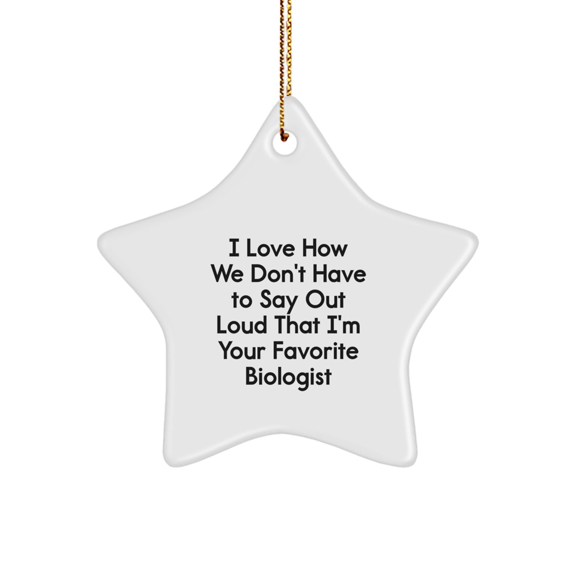 Funny Biologist Gifts from Friends - I Love How We Don't Have To Say Out Loud That I'm Your Favorite Biologist Christmas Star Ornament for Him, Her, or Family - Image 1