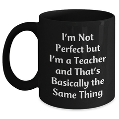 Funny Teacher Gifts for Father's Day - 'I'm Not Perfect But I'm A Teacher' Black Coffee Mug, Gifts from Men to Teachers, 11oz or 15oz, Microwave and Dishwasher Safe - Main