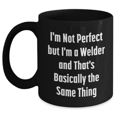 Welders Unite! Funny Gift for Father's Day - 'I'm Not Perfect But I'm A Welder' Black Coffee Mug, Gifts from Family to Men - Main