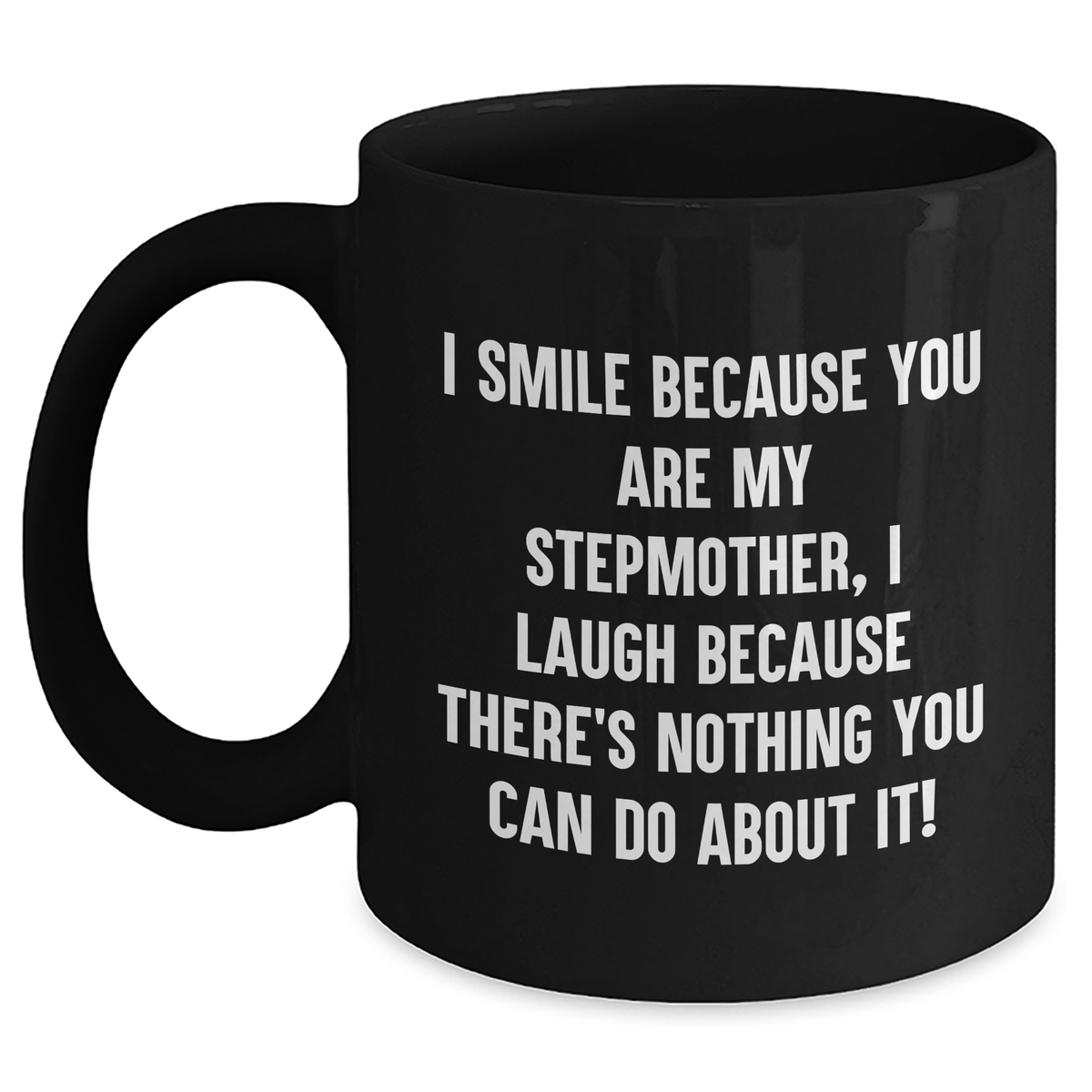 Funny Stepmother Gifts, Black Coffee Mug - I Smile Because You Are My Stepmother, I Laugh Because There's Nothing You Can Do About It! - Gifts from Family for Stepmother - Main