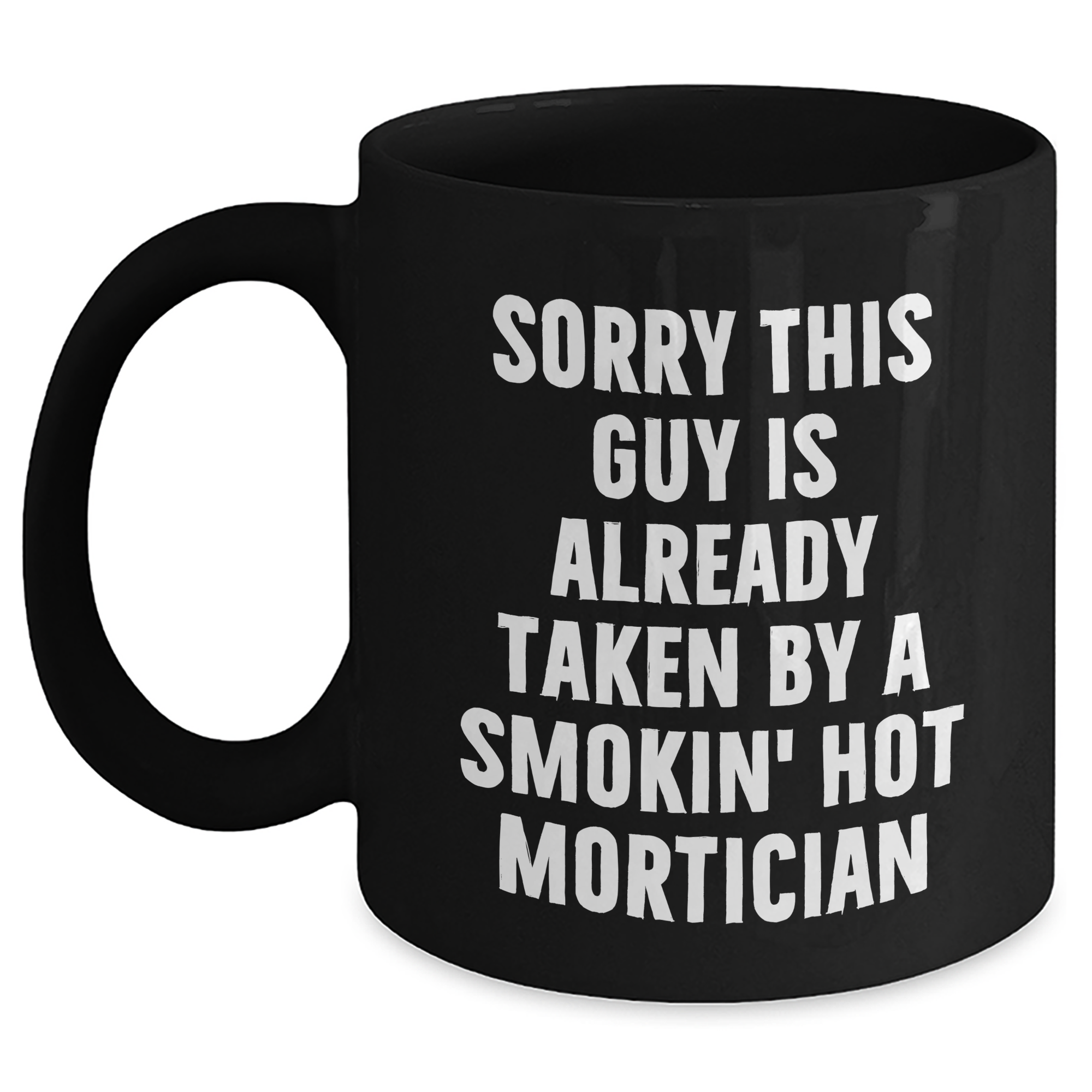 Funny Mortician Gifts, 'Sorry This Guy Is Already Taken By A Smokin' Hot Mortician' Black Coffee Mug, Ideal Gifts from Friends to Mortician on Father's Day - Main