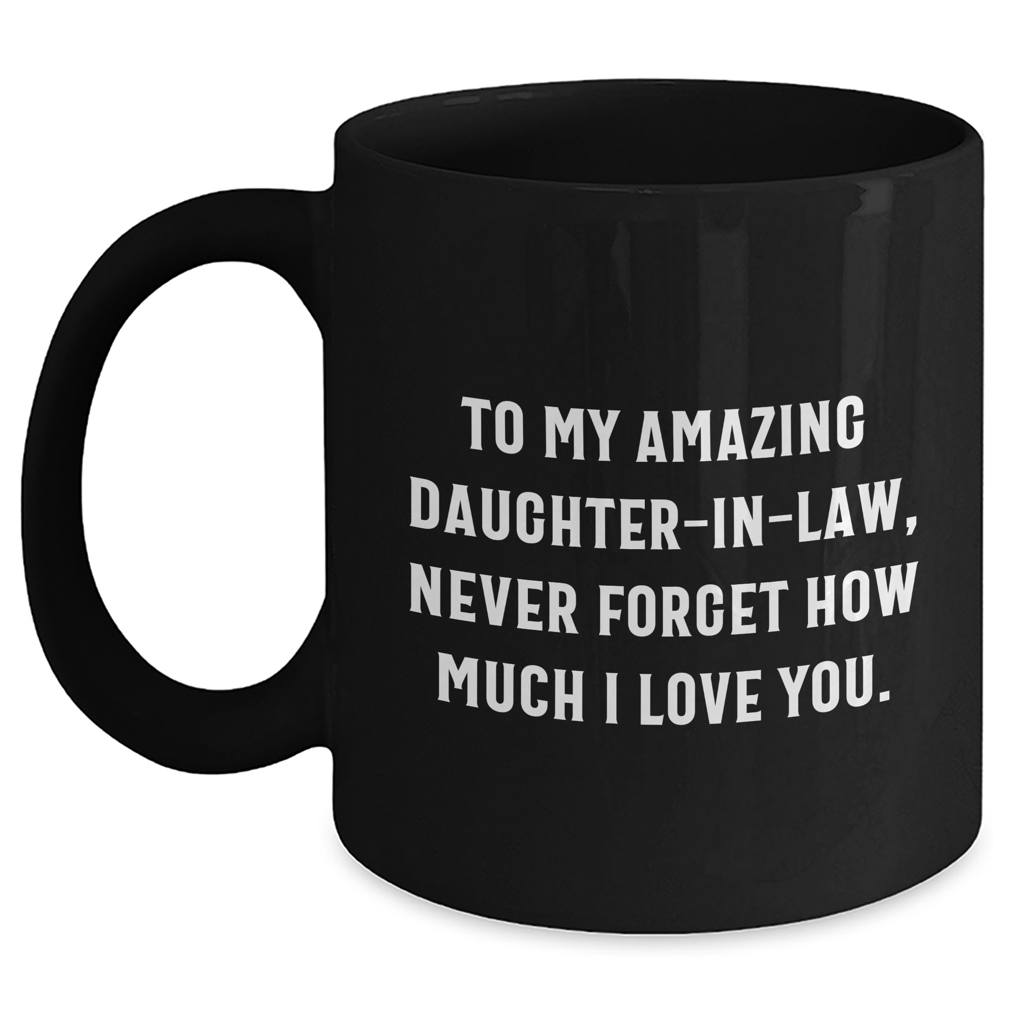 Funny Daughter-in-law Gifts, 'To My Amazing Daughter-in-law, Never Forget How Much I Love You.' Black Coffee Mug Gifts from Men to Daughter-in-law for Graduation - Main