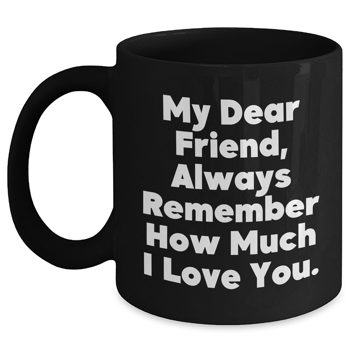 Funny Friend Black Coffee Mugs, Gifts from Men to Friend for Graduation, Always Remember How Much I Love You. - Main