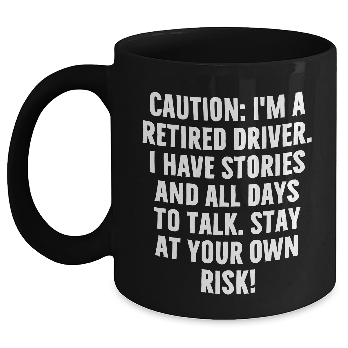 Funny Driver Gifts - Black Coffee Mug for Grads with Caution: I'm A Retired Driver. I Have Stories And All Days To Talk. Stay At Your Own Risk! from Family to Driver - Main