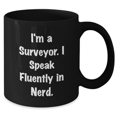 Surveyor Funny Mug, Gifts from Friends to Surveyor, Unique Black Coffee Mug, I'm A Surveyor. I Speak Fluently In genius., Father's Day Unique Gifts - Additional