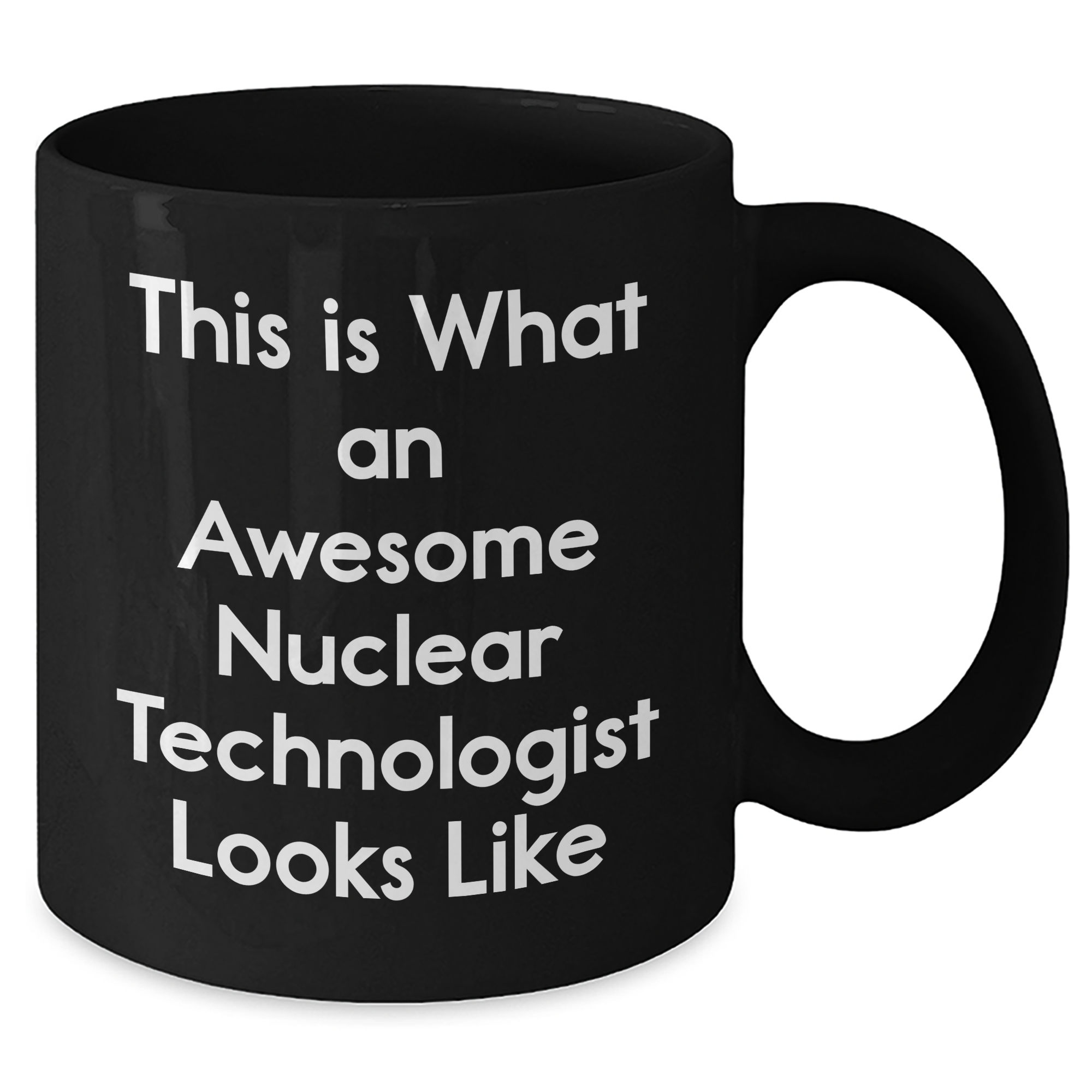Nuclear Technologist Gifts, Funny Quote, Black Coffee Mug for Graduation, Gifts from Friends to Nuclear Technologist, Awesome Nuclear Technologist Looks Like - Additional