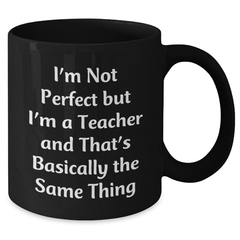 Funny Teacher Gifts for Father's Day - 'I'm Not Perfect But I'm A Teacher' Black Coffee Mug, Gifts from Men to Teachers, 11oz or 15oz, Microwave and Dishwasher Safe - Additional