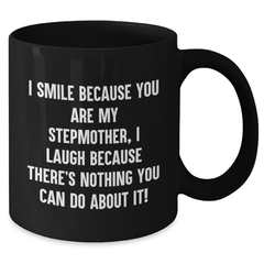 Funny Stepmother Gifts, Black Coffee Mug - I Smile Because You Are My Stepmother, I Laugh Because There's Nothing You Can Do About It! - Gifts from Family for Stepmother - Additional