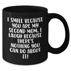 Funny Second Mom Gifts, I Smile Because You Are My Second Mom, Black Coffee Mug for Graduation, Gifts from Mom, Gifts for Second Mom - Additional