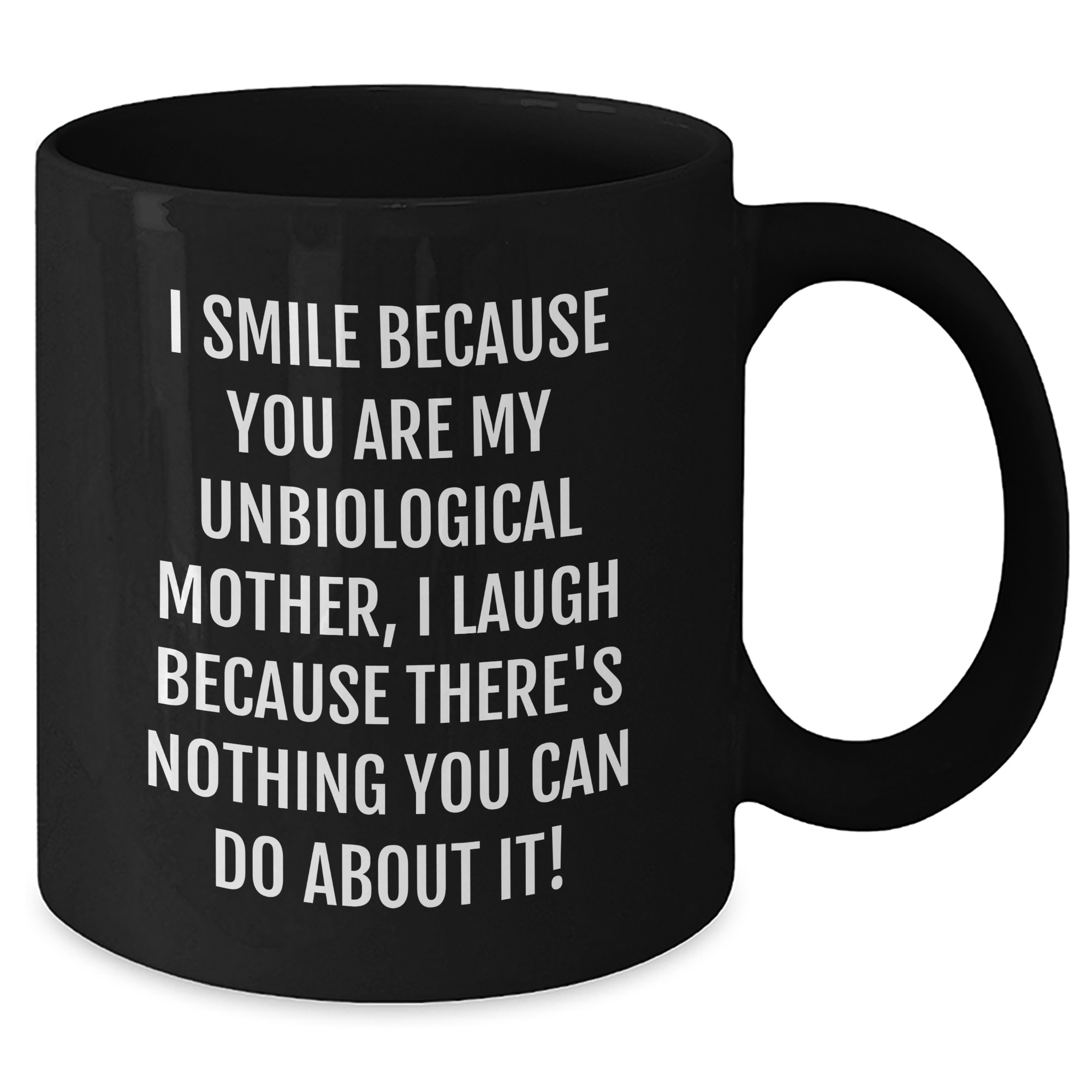Funny Unbiological Mother Gifts from Friends and Family, Black Coffee Mug for Graduation, 'I Smile Because You Are My Unbiological Mother, I Laugh Because There's Nothing You Can Do About It!' Quote - Additional