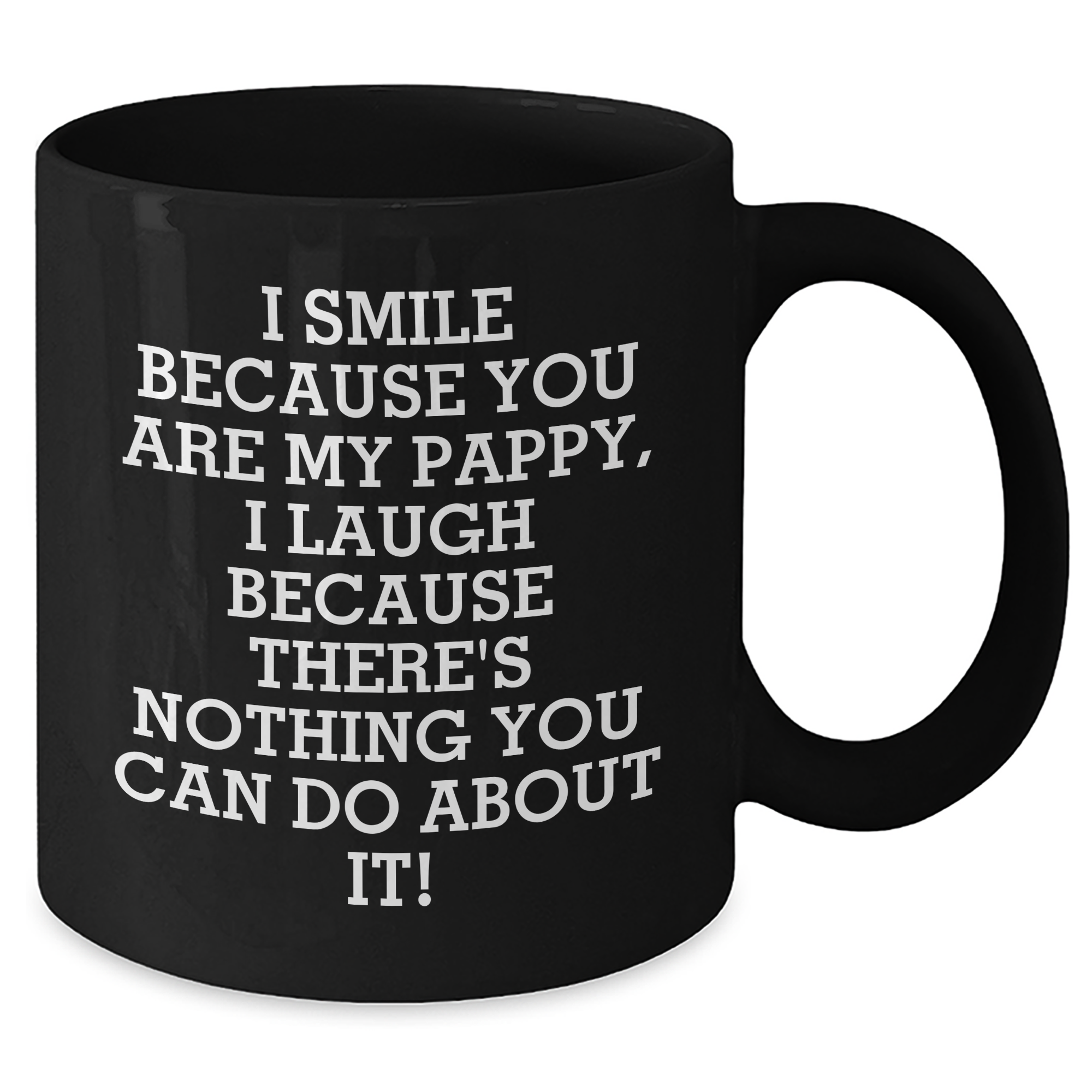 Pappy's Humorous Gift Ideas, Funny Black Coffee Mugs for Graduation, 'I Smile Because You Are My Pappy, I Laugh Because There's Nothing You Can Do About It!' - Additional