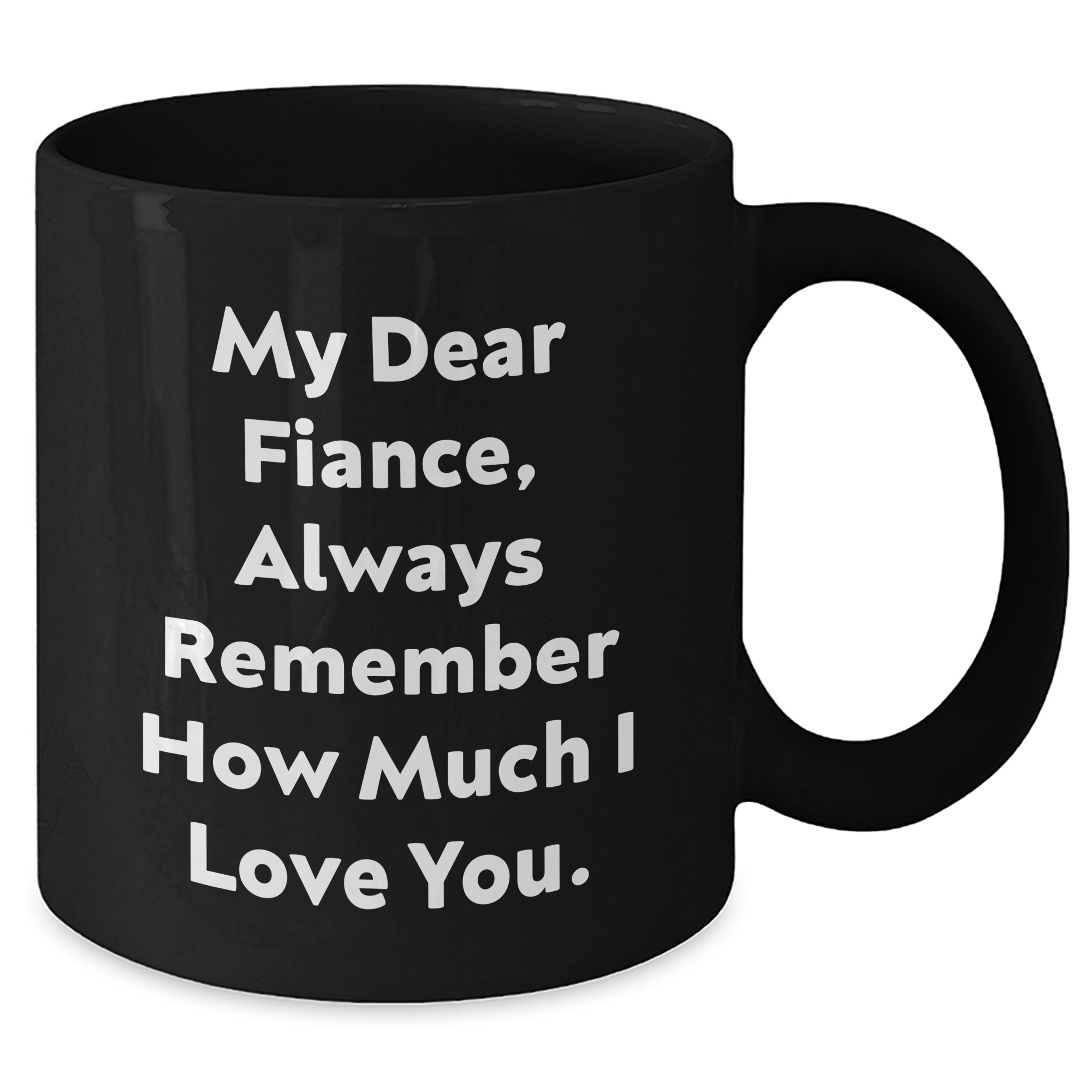 Funny Fiance Gifts, 'My Dear Fiance, Always Remember How Much I Love You.' Quote, Black Coffee Mug, Perfect Graduation Unique Gifts from Friends to Fiance - Additional