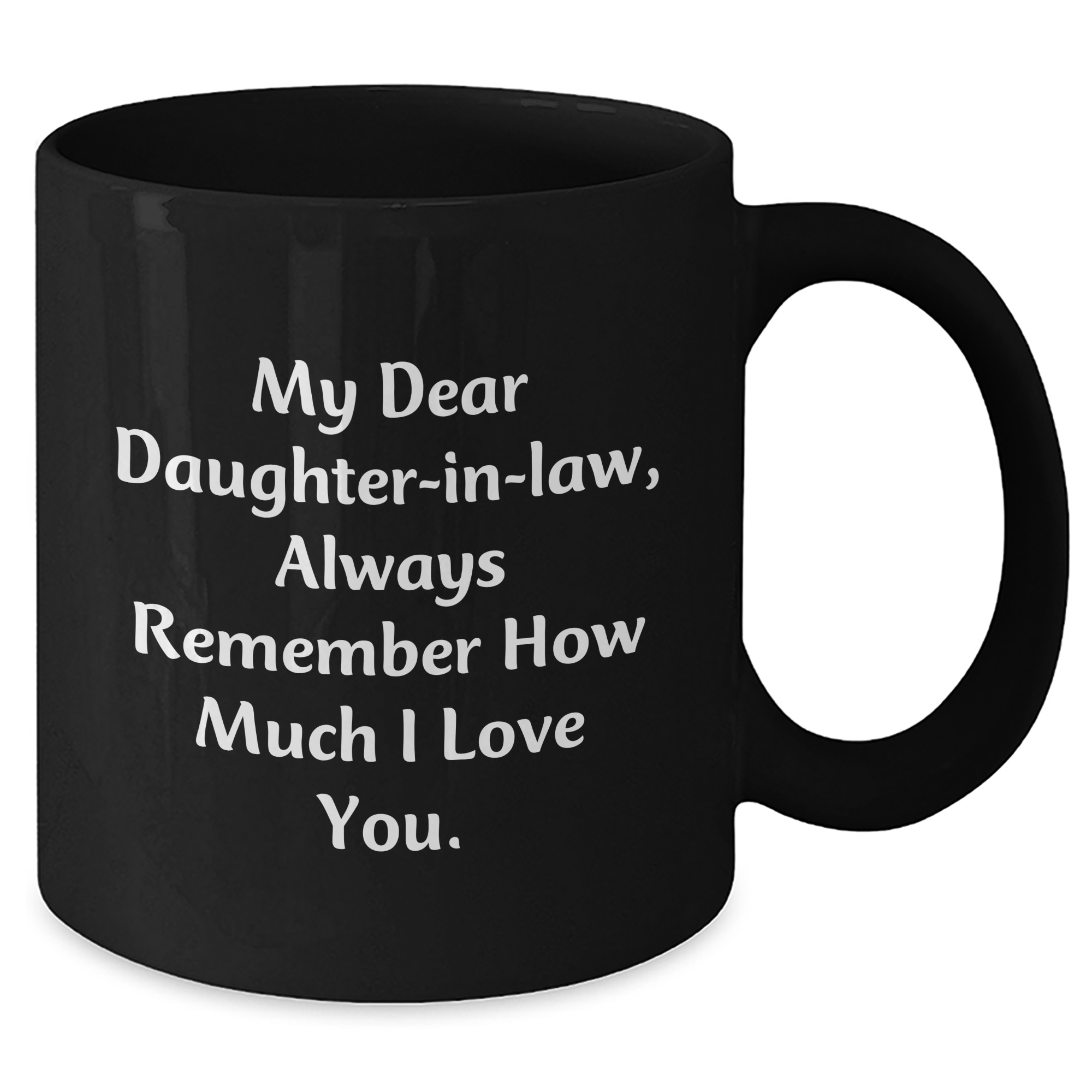 Funny Daughter-in-law Gifts - Inspirational Black Coffee Mug, 'My Dear Daughter-in-law, Always Remember How Much I Love You.' - Gifts from Men to Daughter-in-law - Unique Graduation Gift - Additional