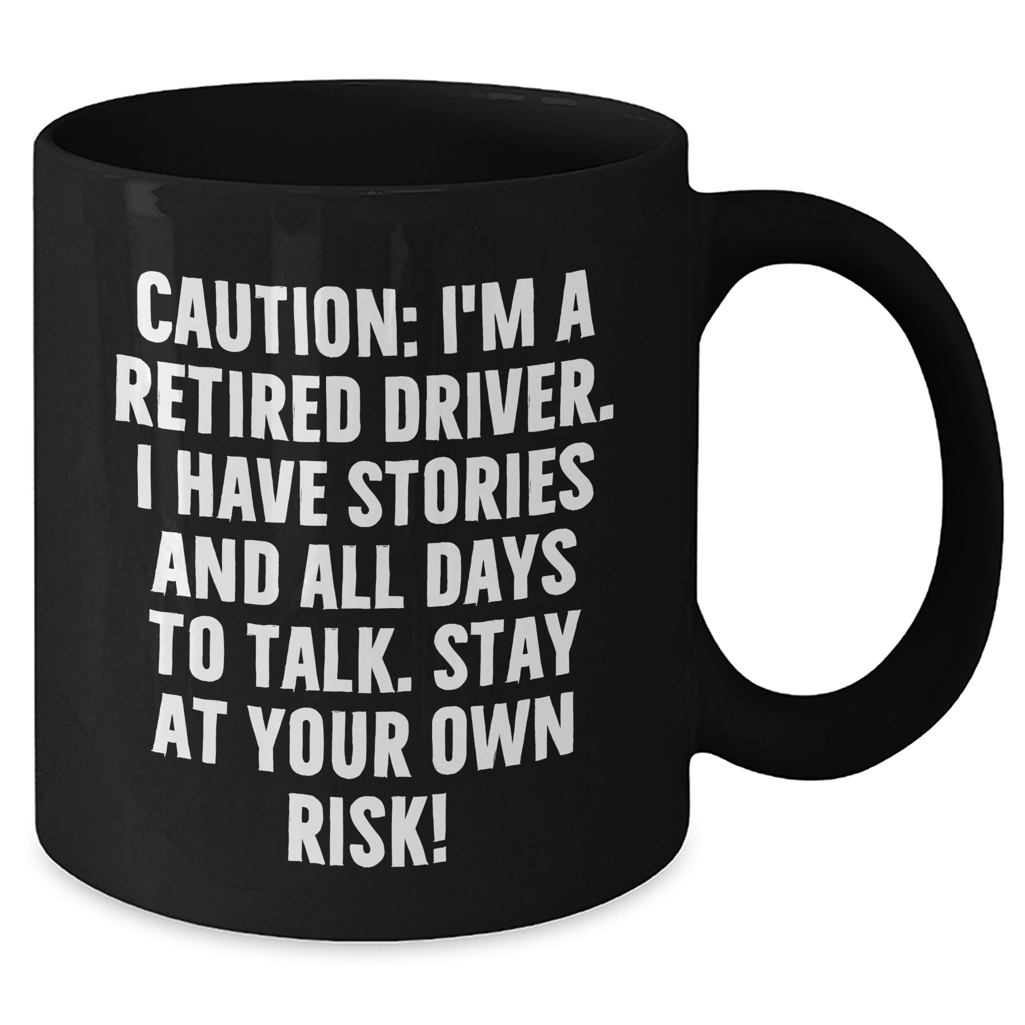 Funny Driver Gifts - Black Coffee Mug for Grads with Caution: I'm A Retired Driver. I Have Stories And All Days To Talk. Stay At Your Own Risk! from Family to Driver - Additional