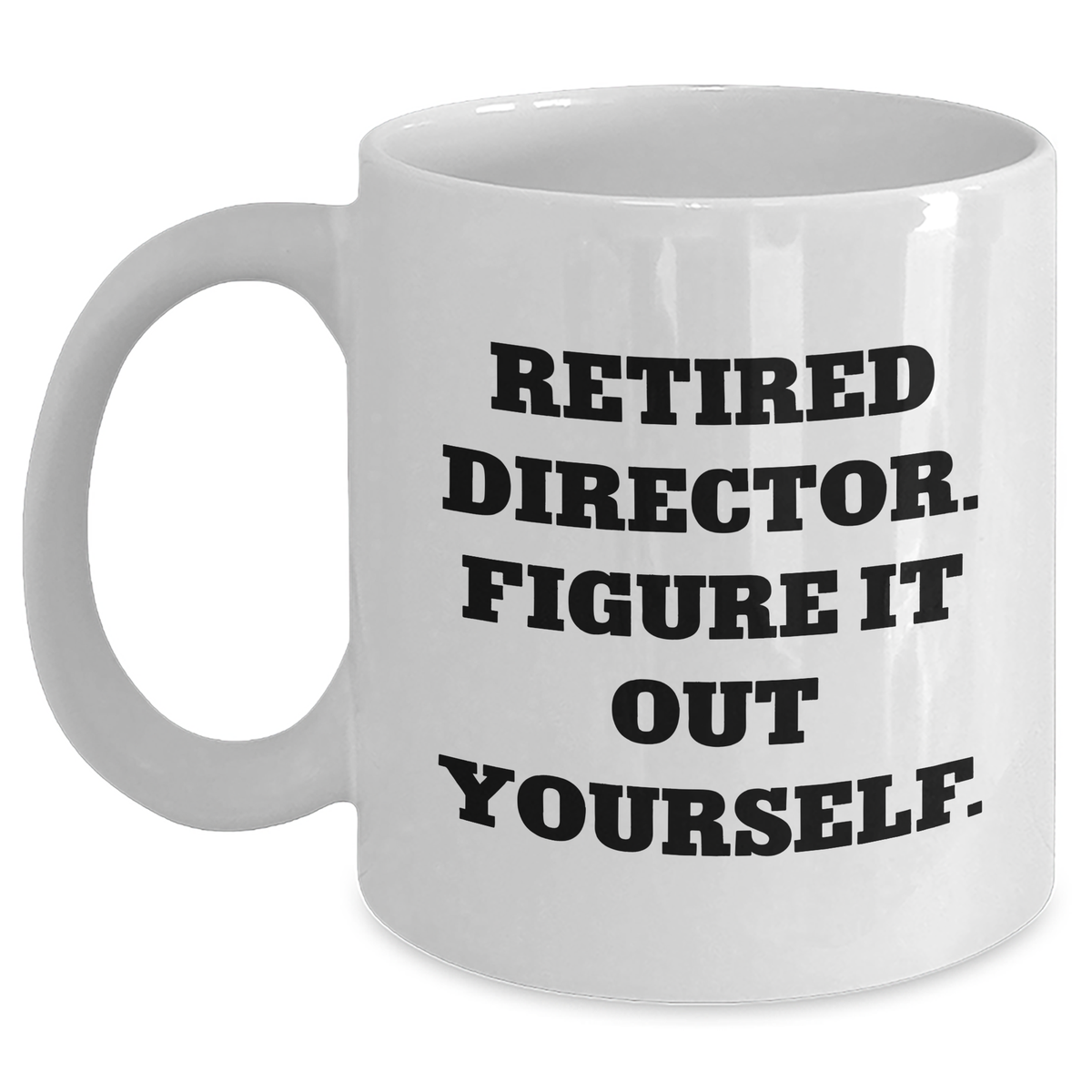 Funny Director Gifts - White Coffee Mug - 'Retired Director. Figure It Out Yourself.' - Graduation Unique Gifts from Friends - Main
