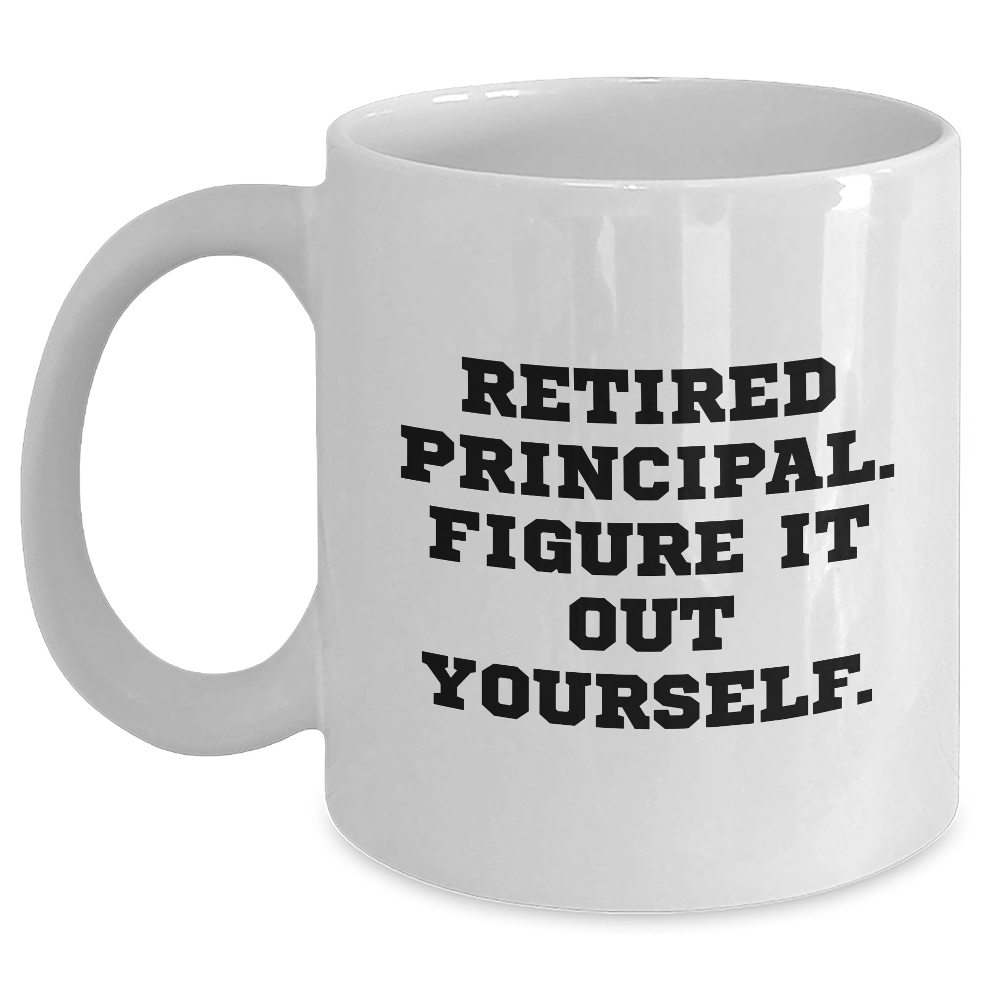 Funny Principal Quote White Coffee Mug, Gifts from Men, Unique Father's Day Unique Gifts for Principal, Retired Principal Figure It Out Yourself - Main