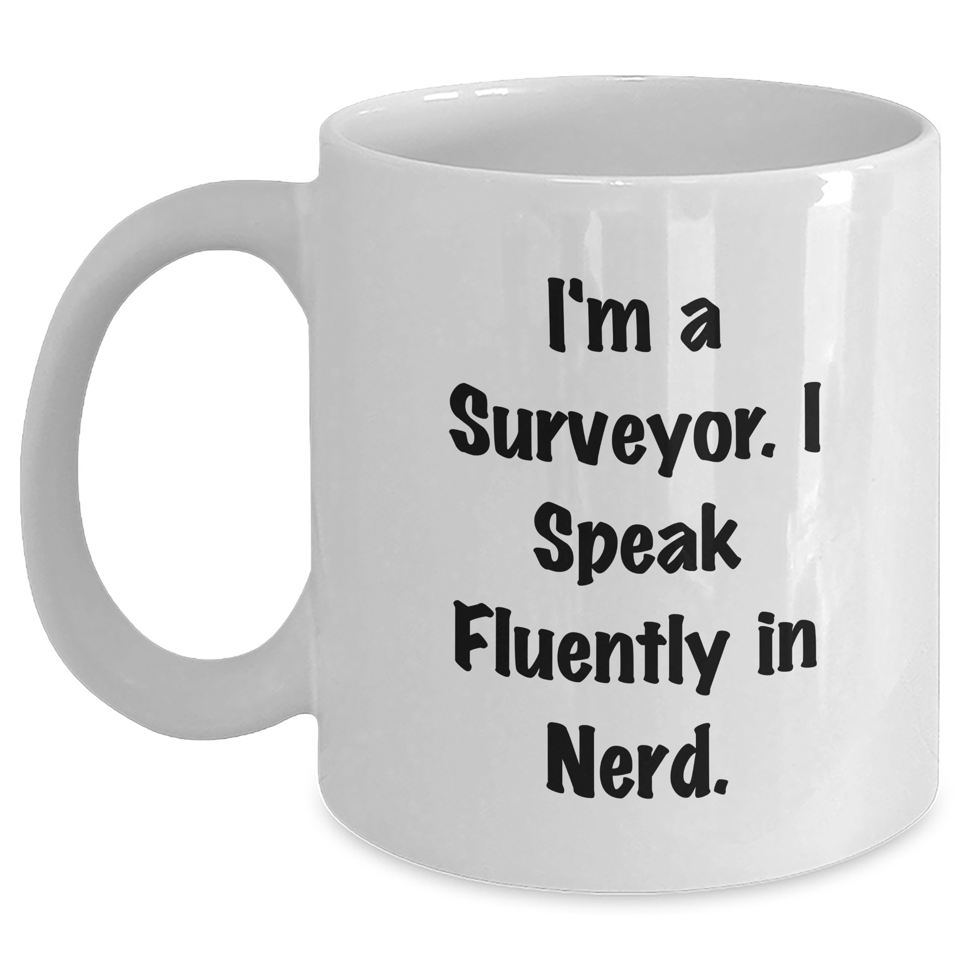 Funny Surveyor Gifts, I'm A Surveyor. I Speak Fluently In genius., White Coffee Mug for Father's Day, Gifts from Friends, Surveyor Mug - Main