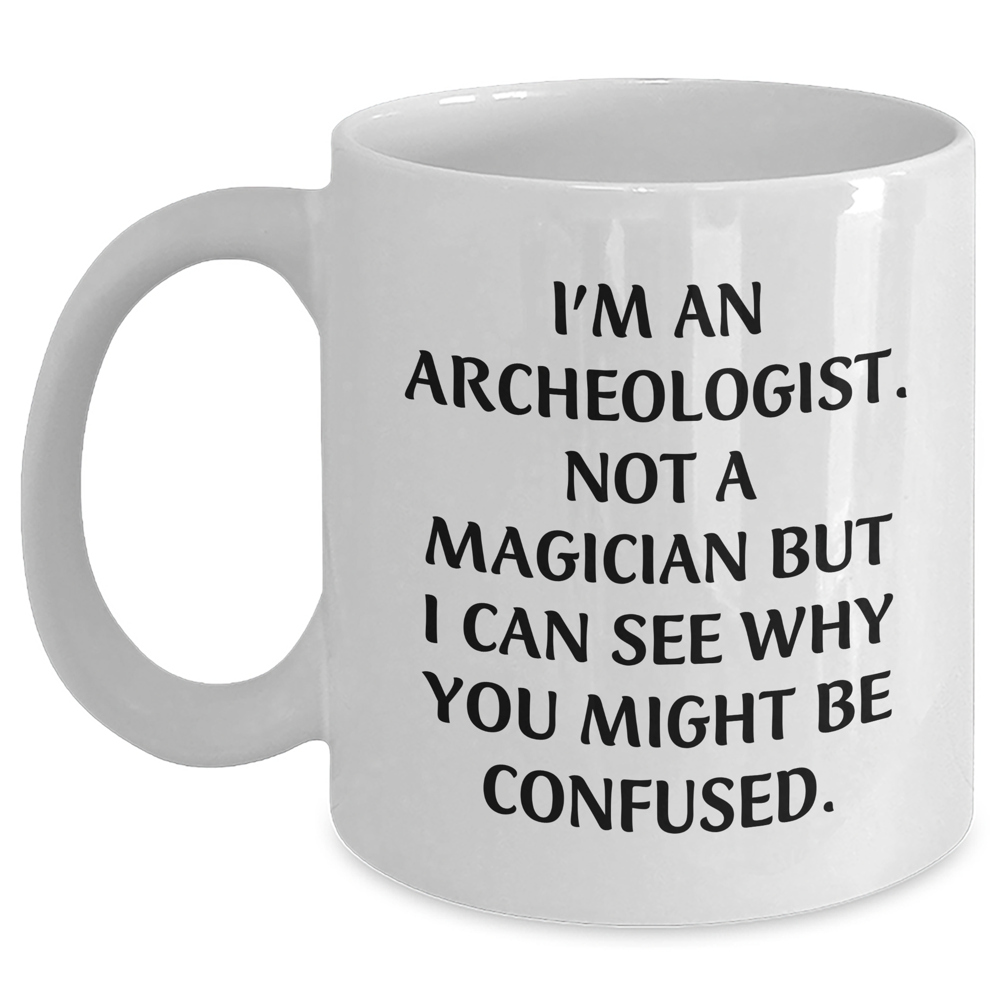 Archeologist Humor White Coffee Mug Gifts from Friends to Graduating Archeologists - 'I'm An Archeologist. Not A Magician...' - Main