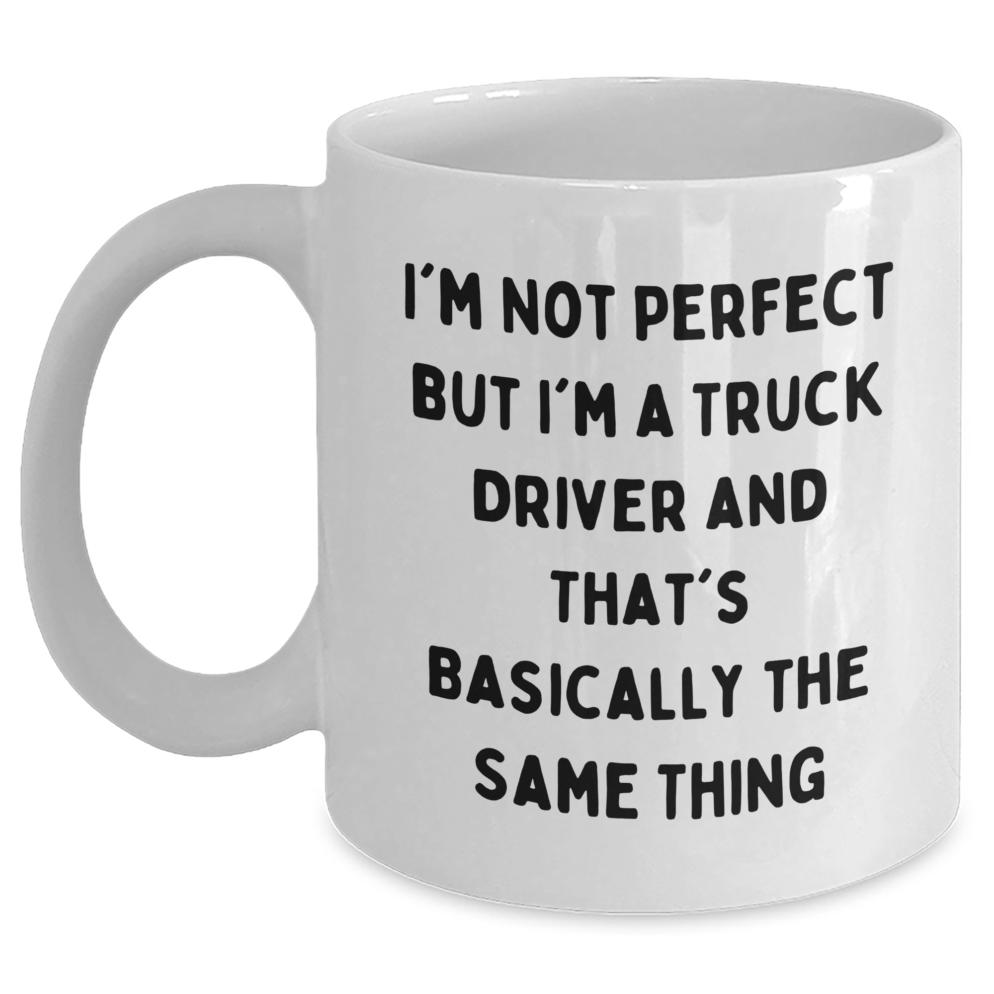 Truck Driver Humor Gifts from Family for Father's Day White Coffee Mug - 'I'm Not Perfect But I'm A Truck Driver And That's Basically The Same Thing' - Main