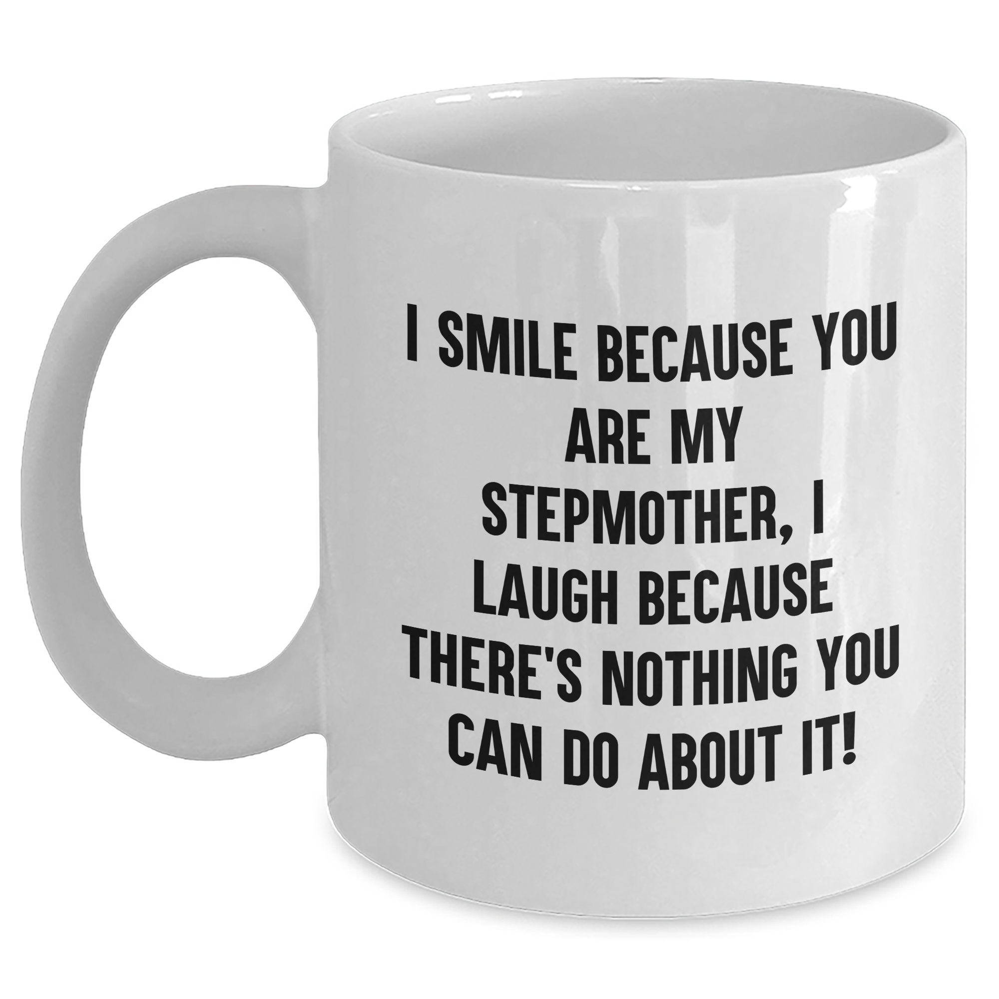Funny Stepmother Gifts from Men - I Smile Because You Are My Stepmother, I Laugh Because There's Nothing You Can Do About It! White Coffee Mug for Graduation - Main