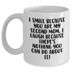 Funny Second Mom Gifts from Men, Unique White Coffee Mugs for Second Mom's Graduation, 'I Smile Because You Are My Second Mom, I Laugh Because There's Nothing You Can Do About It!' - Main