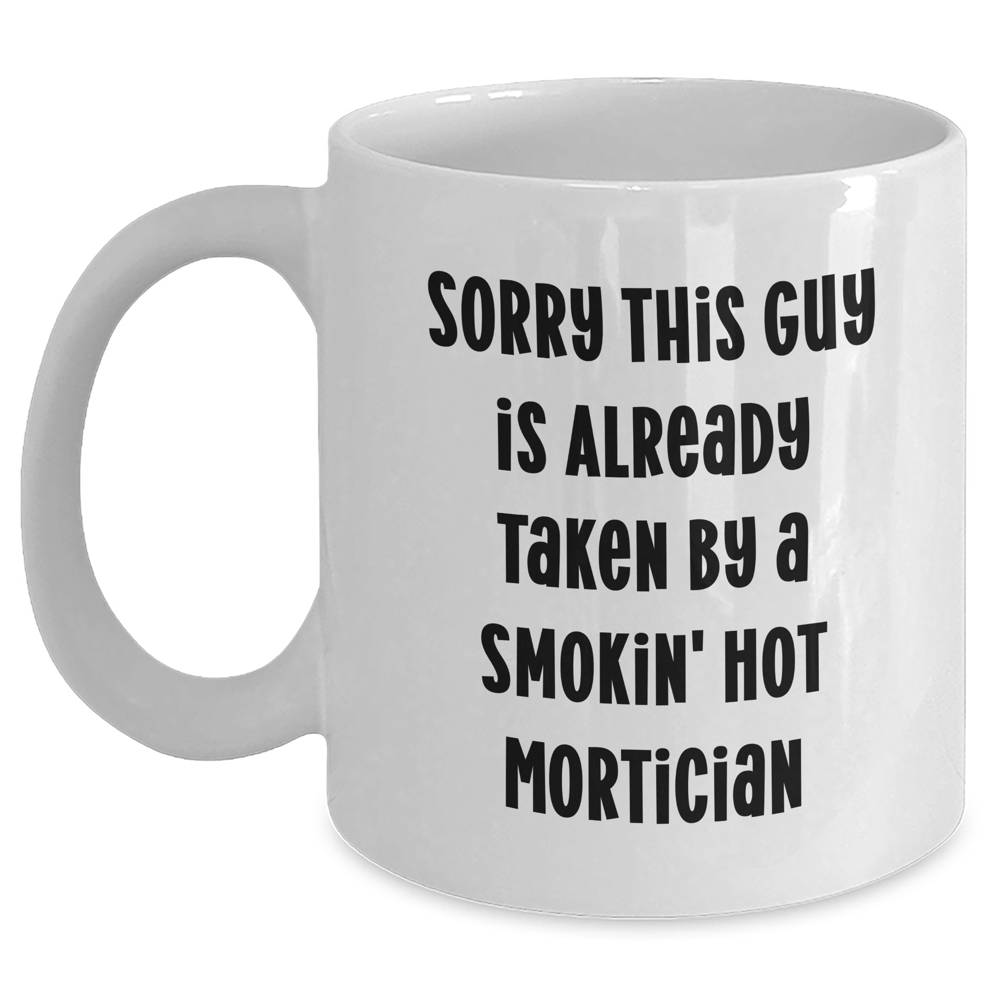 Funny Mortician Gifts for Him, 'Sorry This Guy Is Already Taken By A Smokin' Hot Mortician' White Coffee Mug, Gifts from Men for Mortician, Unique Father's Day Unique Gifts - Main