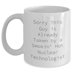 Funny Nuclear Technologist White Coffee Mug Gifts from Friends for Dad's Special Day, Sorry This Guy Is Already Taken By A Smokin' Hot Nuclear Technologist - Main