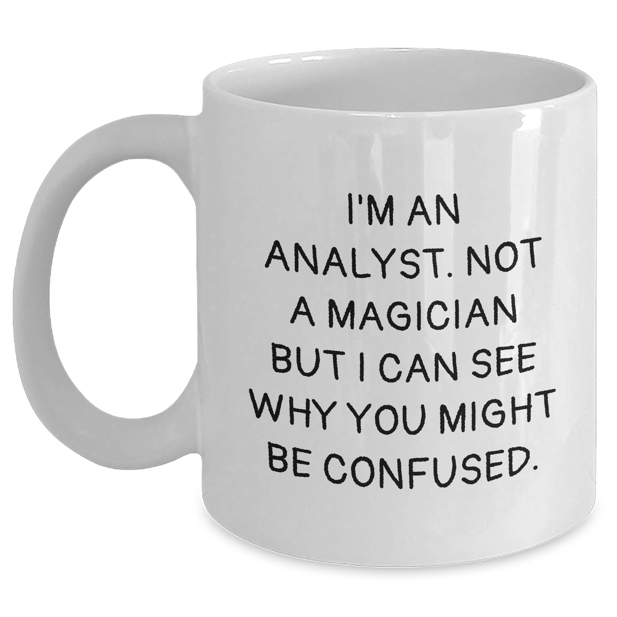 Funny Analyst Gifts from Friends, Unique White Coffee Mug for Graduation, I'm An Analyst, 'Not A Magician But I Can See Why You Might Be Confused' - 11oz or 15oz Ceramic Mug - Main