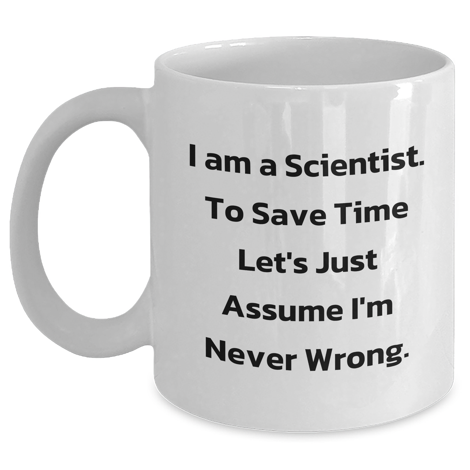 Funny Scientist Gifts from Friends to Men for Graduation Unique Mugs with Quote 'I'm Never Wrong' - White Coffee Mug, 11oz or 15oz - Main