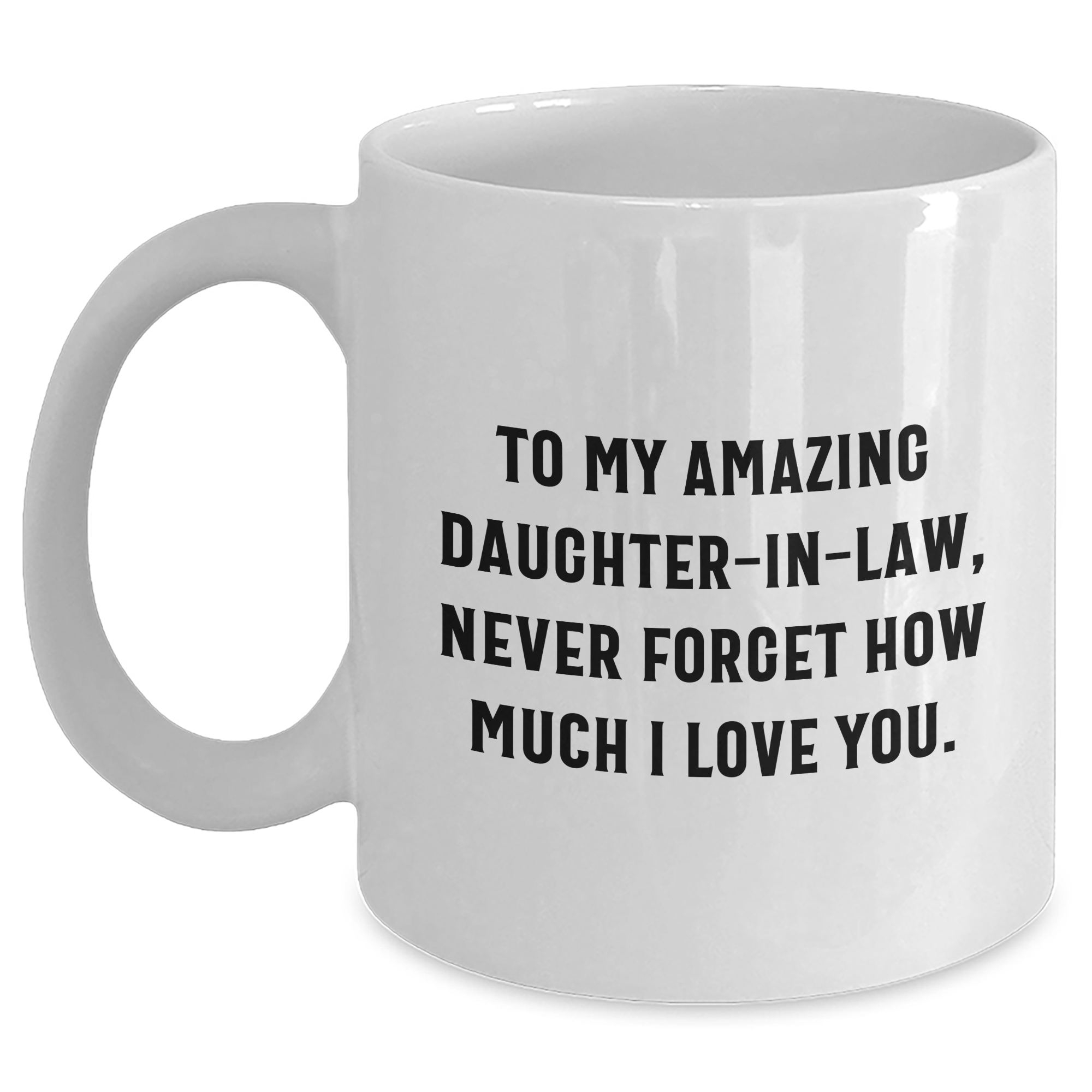 Heartfelt Gifts from Men to Daughter-in-law - 'To My Amazing Daughter-in-law, Never Forget How Much I Love You.' White Coffee Mug for Graduation - Main