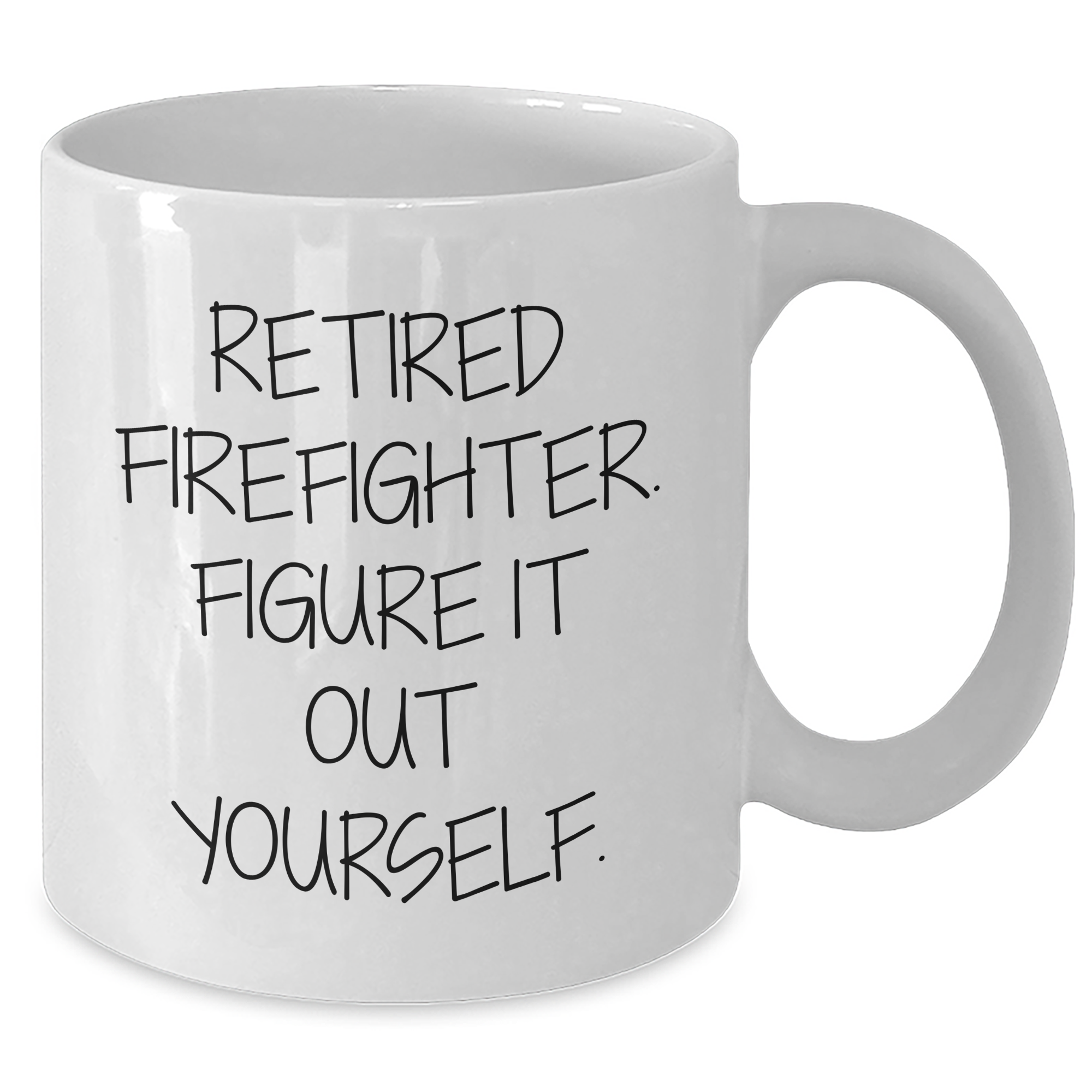 Firefighter Humor Gifts from Friends - Retired Firefighter Figure It Out Yourself White Coffee Mug, 11oz or 15oz, Ceramic, Microwave and Dishwasher Safe - Additional