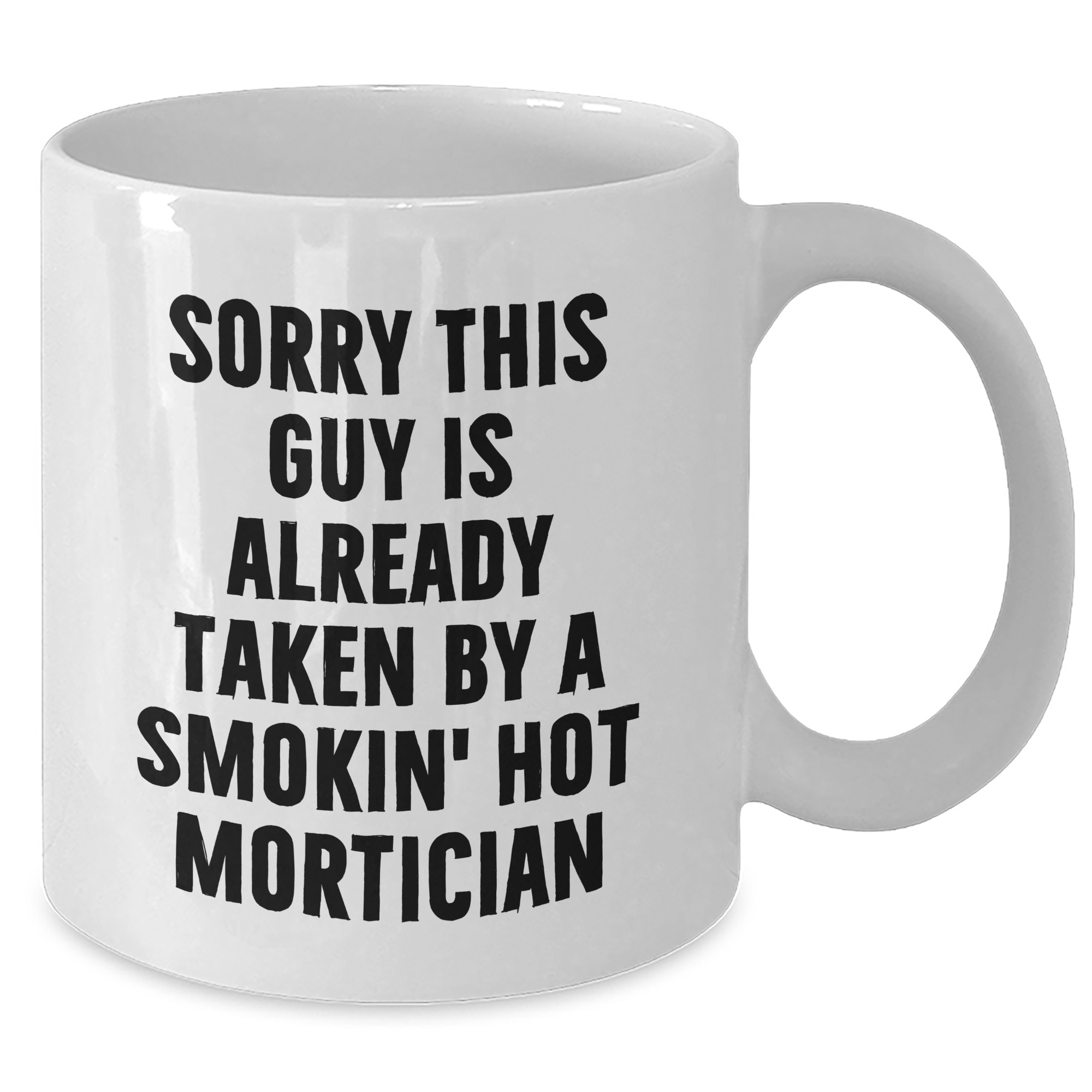 Funny Mortician White Coffee Mug Gifts from Men for Father's Day, Sorry This Guy Is Already Taken By A Smokin' Hot Mortician - Additional