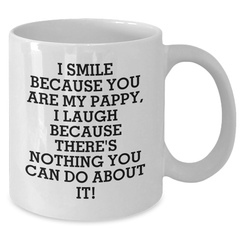 Funny Pappy Gifts from Men for Graduation Unique White Coffee Mugs - I Smile Because You Are My Pappy, I Laugh Because There's Nothing You Can Do About It! - Additional